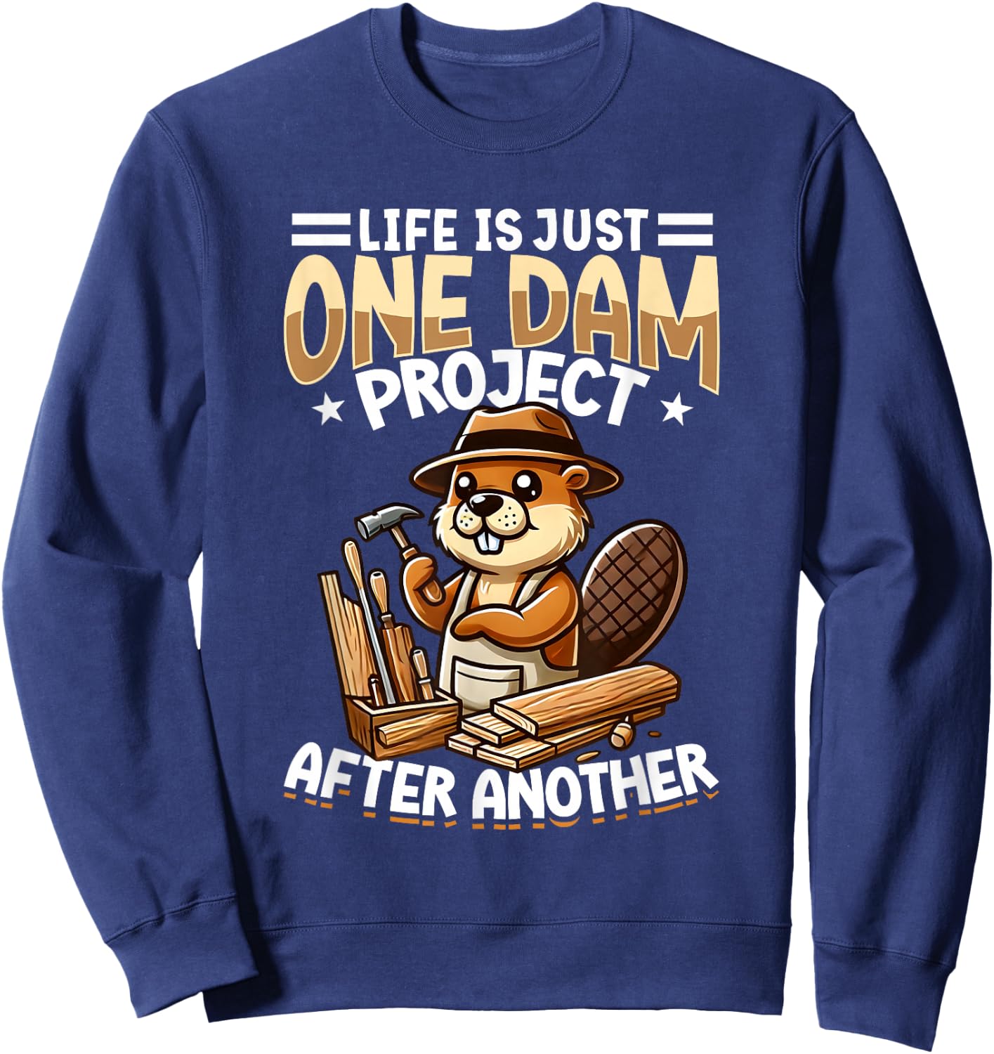 Life Is Just One Dam Project After Another, Craftsman Beaver Sweatshirt - Sweatshirt | Navy