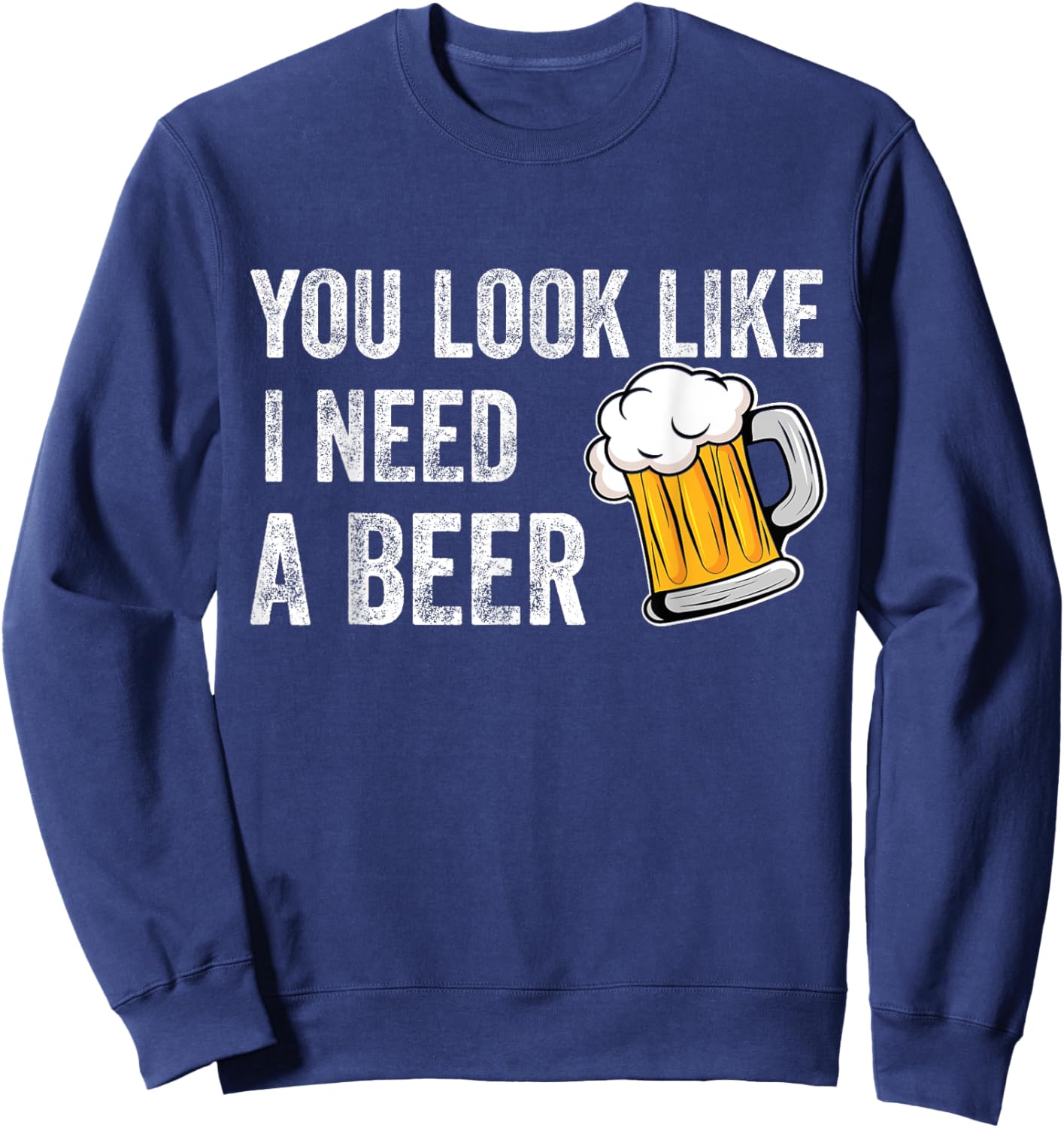 You Look Like I Need A Pint Drinking Funny Beer Sweatshirt - Sweatshirt | Navy