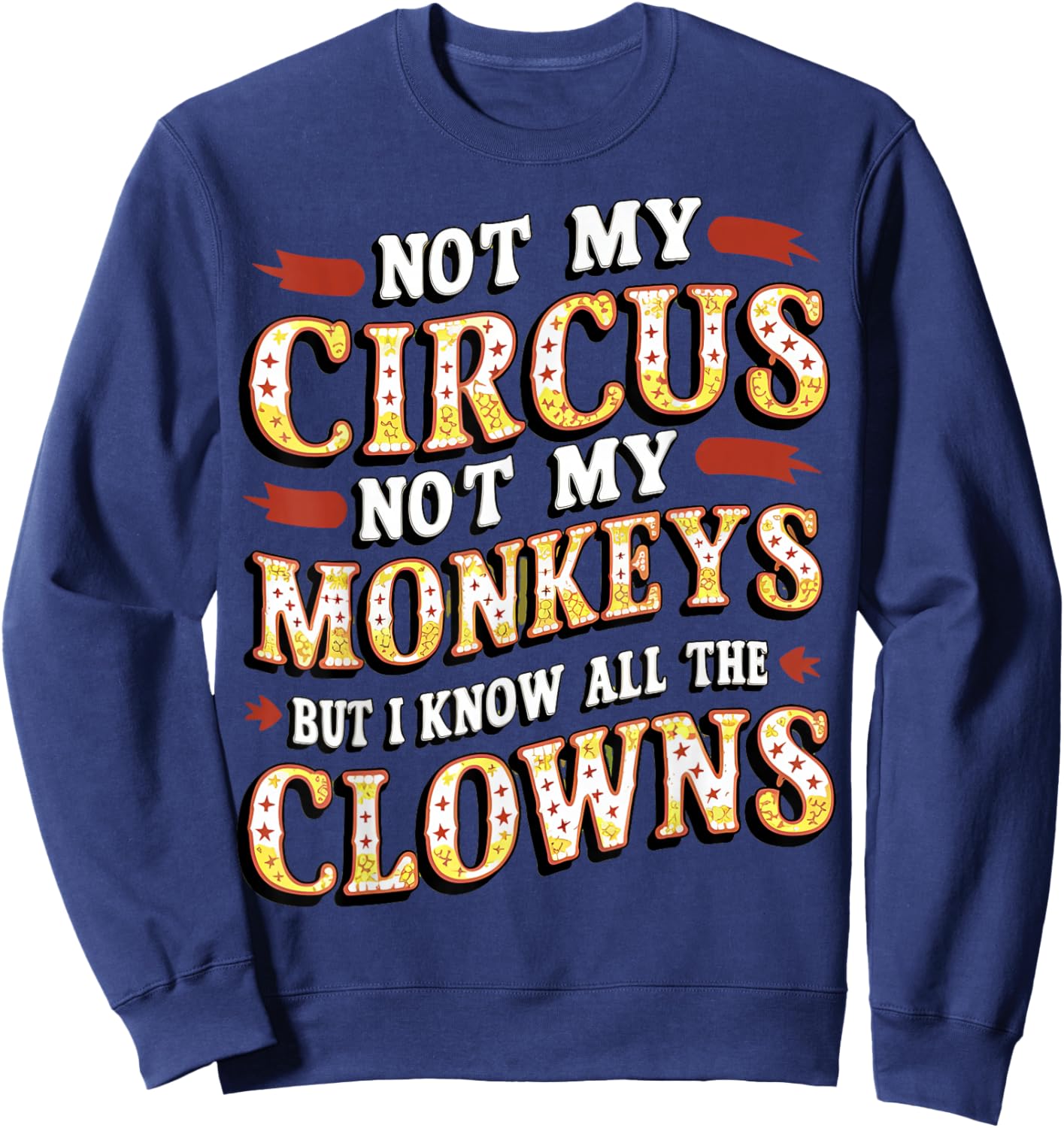 Not My Circus, Not My Monkeys, But Those Clowns.. Circus Sweatshirt - Sweatshirt | Navy