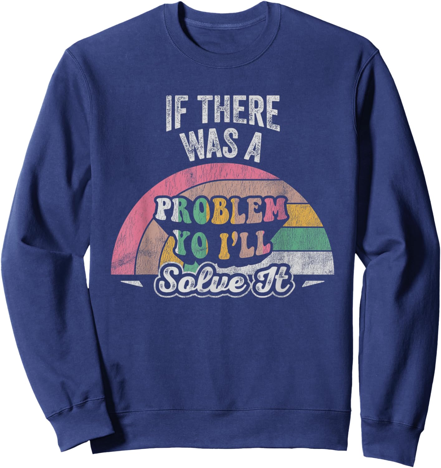 If There Was A Problem Yo I'll Solve It Rainbow Sweatshirt - Sweatshirt | Navy