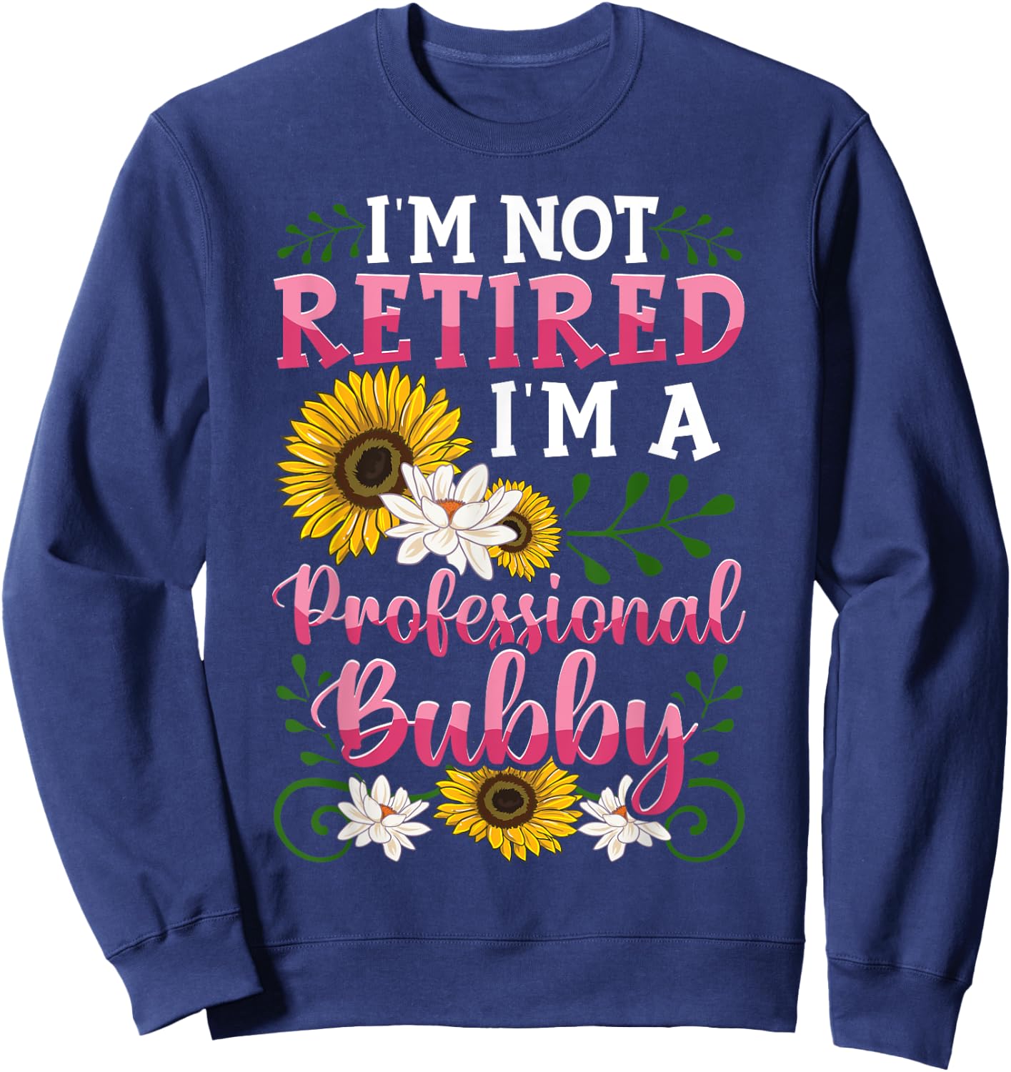 I'm Not Retired I'm A Professional Bubby Mothers Day Gifts Sweatshirt - Sweatshirt | Navy