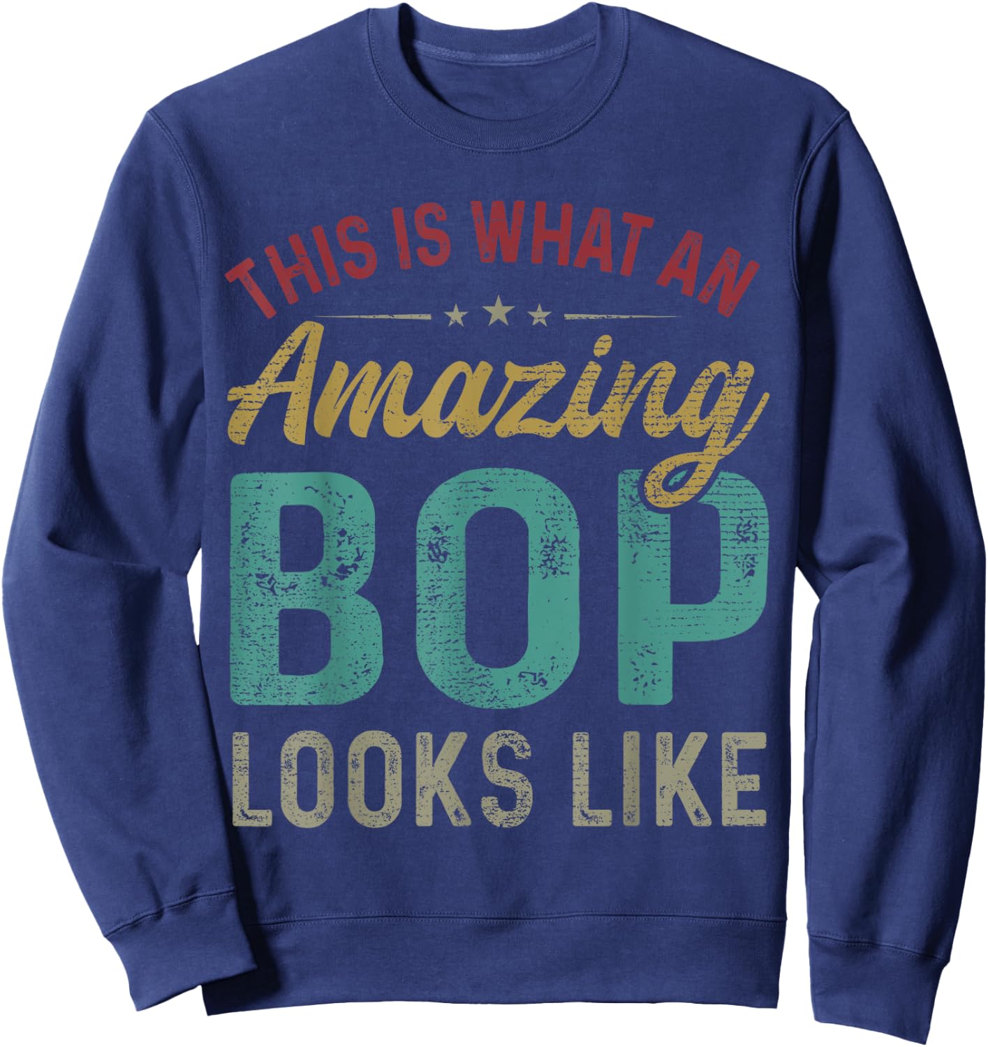 This Is What An Amazing Bop Looks Like Father's Day Sweatshirt - Sweatshirt | Navy