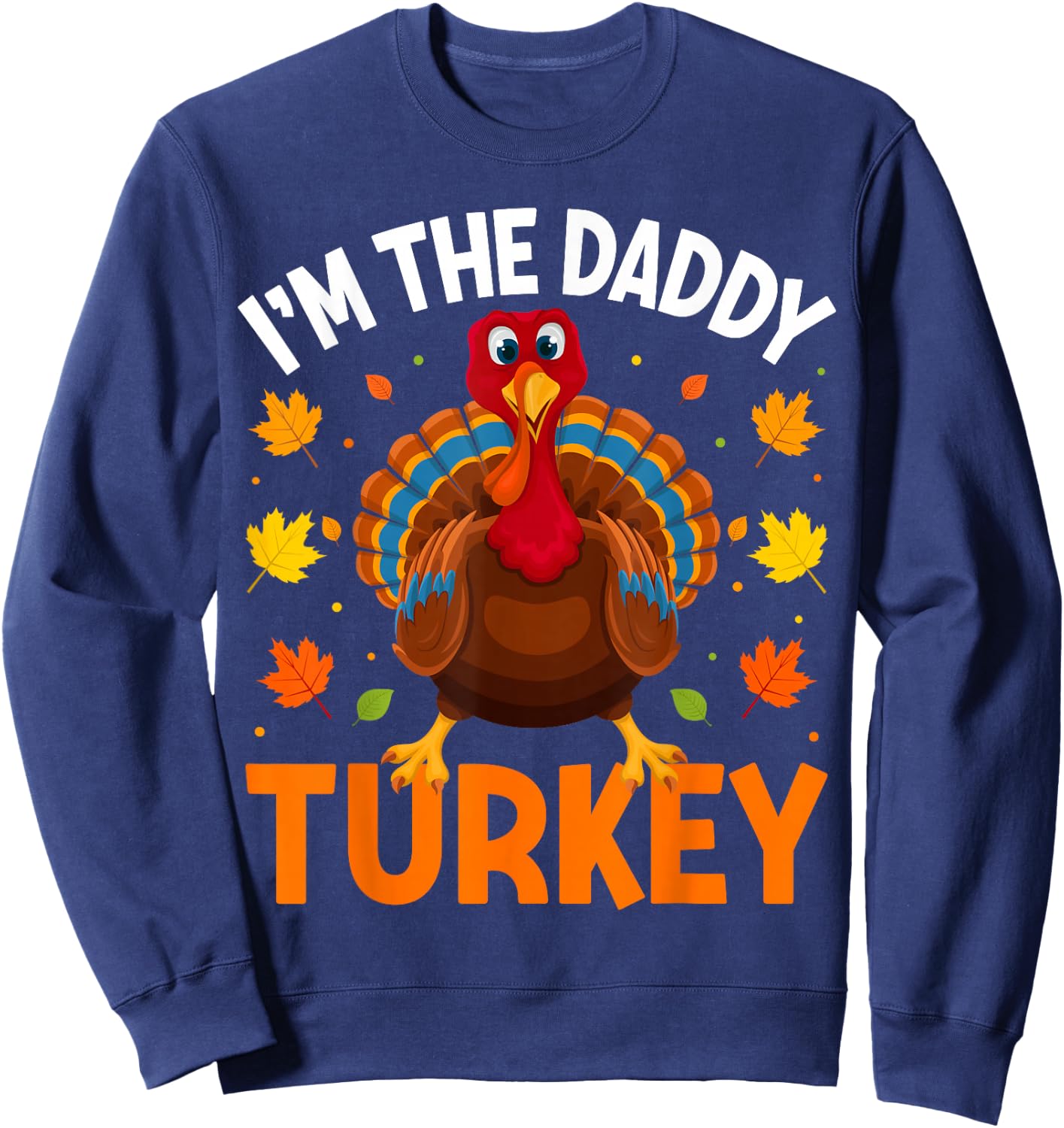 I'm The Daddy Turkey Funny Family Thanksgiving Dad Sweatshirt - Sweatshirt | Navy