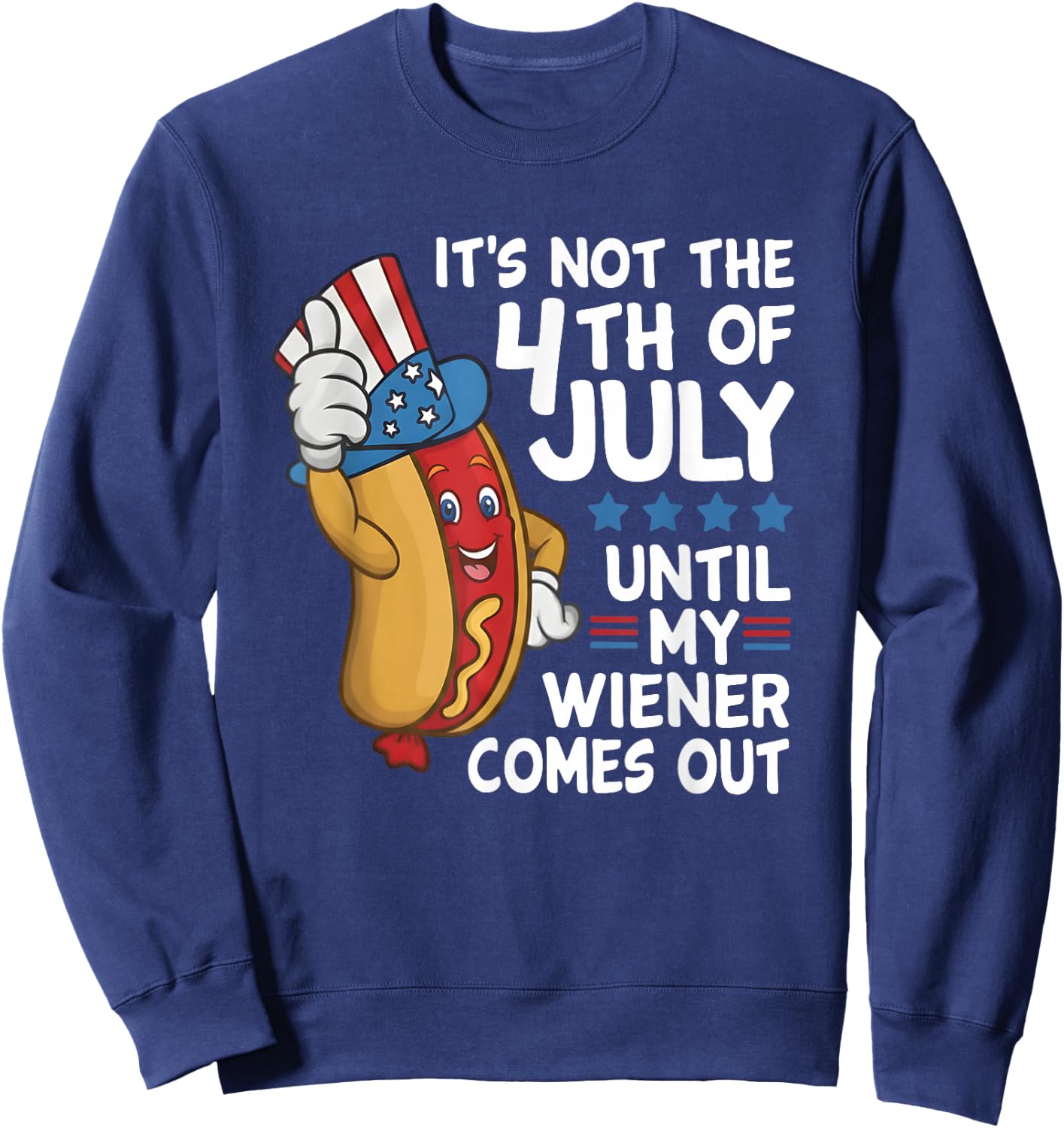 Hot Dog It's Not The 4th of July Until My Wiener Comes Out Sweatshirt - Sweatshirt | Navy