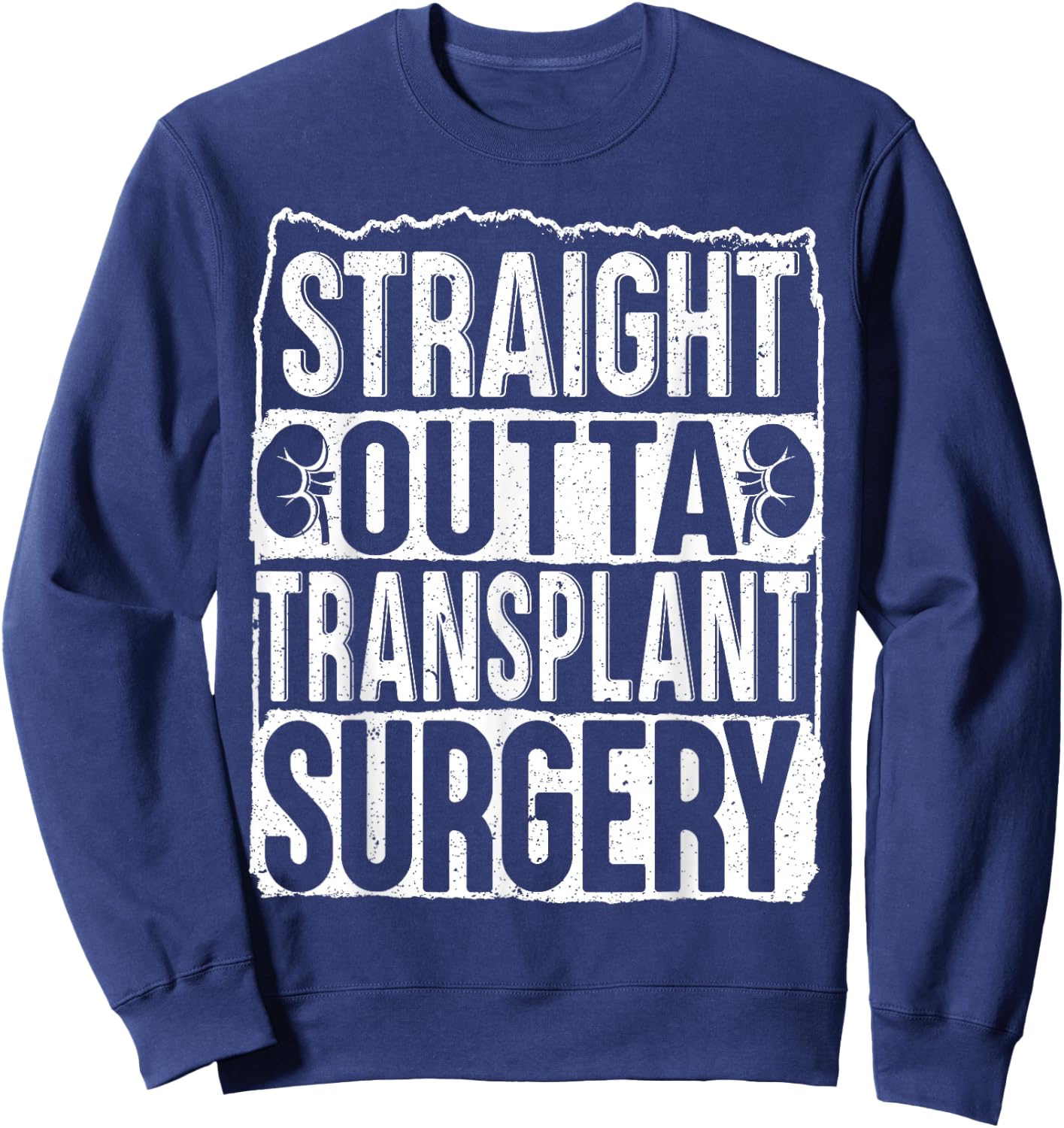Straight Outta Transplant Surgery Kidney Transplant Survivor Sweatshirt - Sweatshirt | Navy