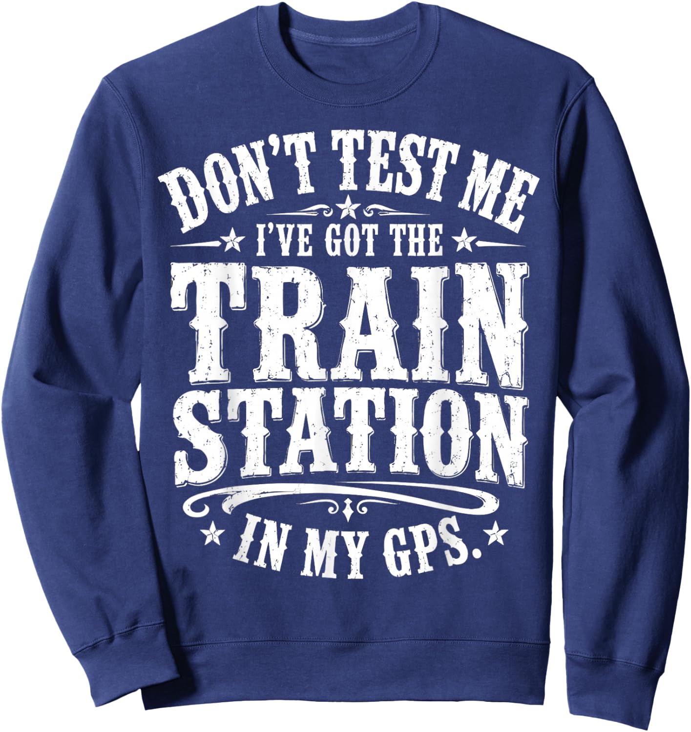 Don’t Test Me I’ve Got The Train Station in My GPS Funny Sweatshirt - Sweatshirt | Navy