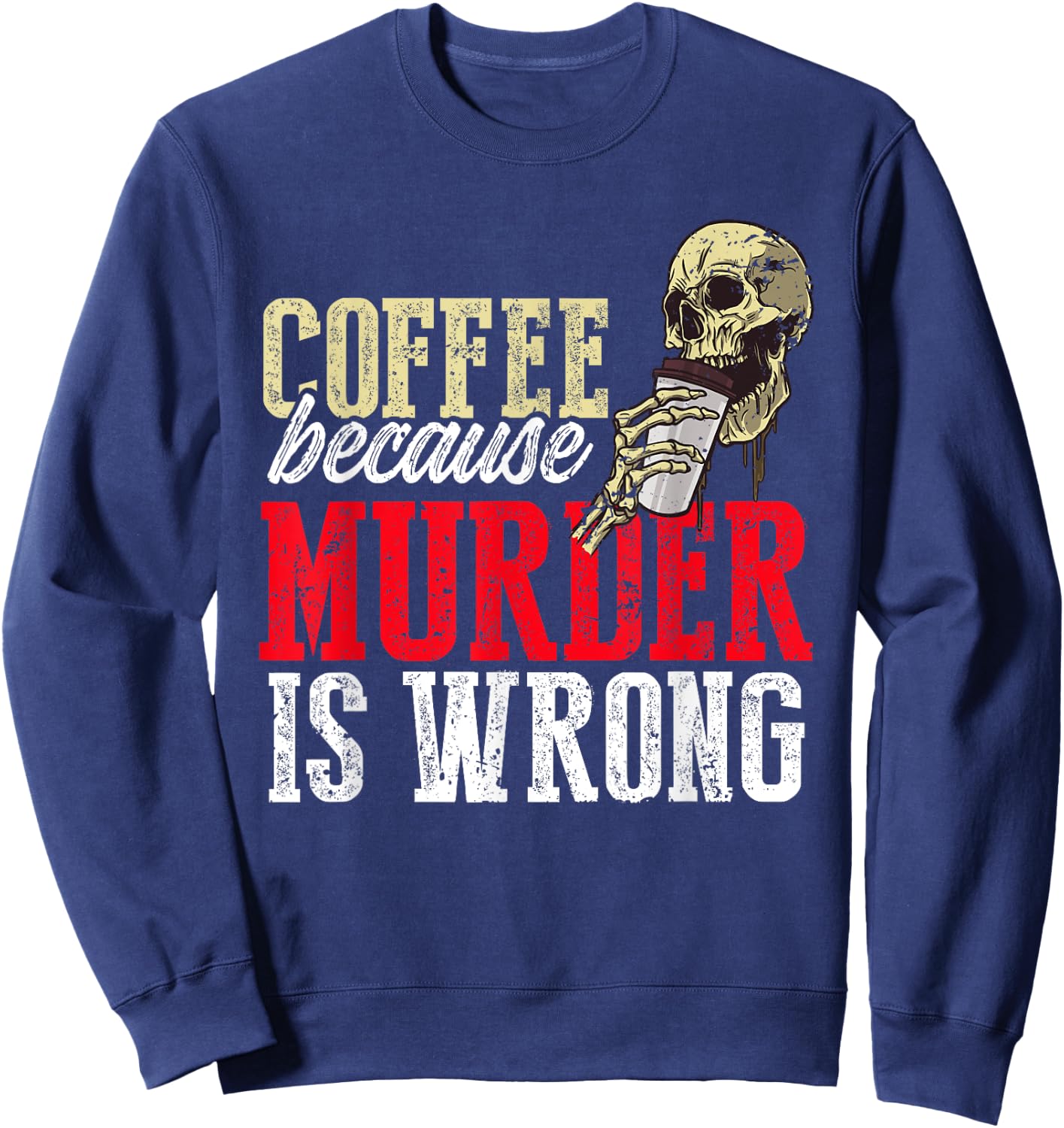 Funny Coffee Because Murder Is Wrong Sweatshirt - Sweatshirt | Navy