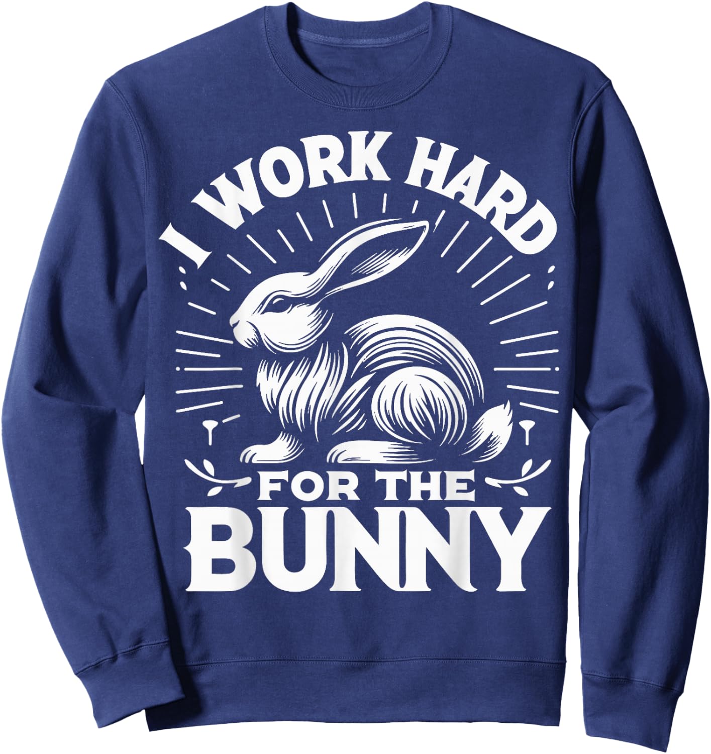 Bunny I Work Hard For The Bunny Rabbit Sweatshirt - Sweatshirt | Navy