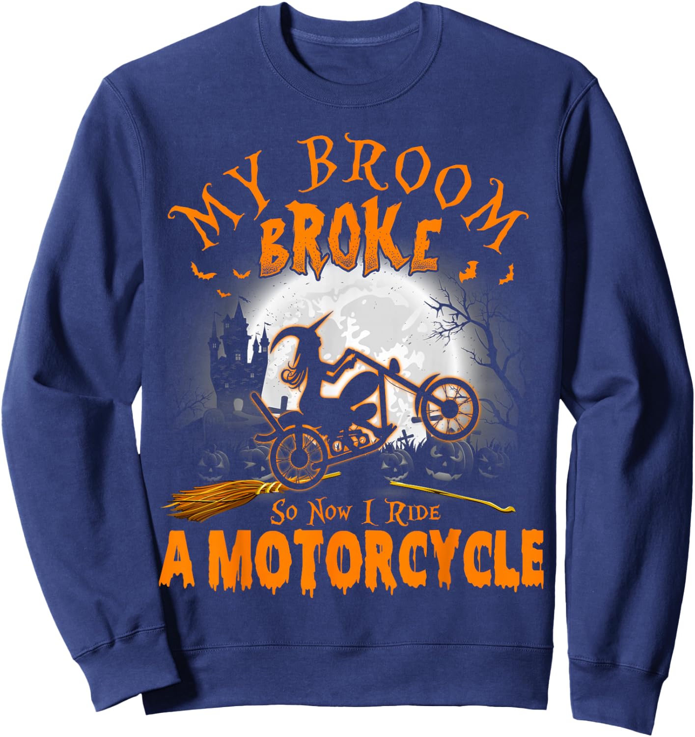 My Broom Broke So Now I Ride A Motorcycle Sweatshirt - Sweatshirt | Navy