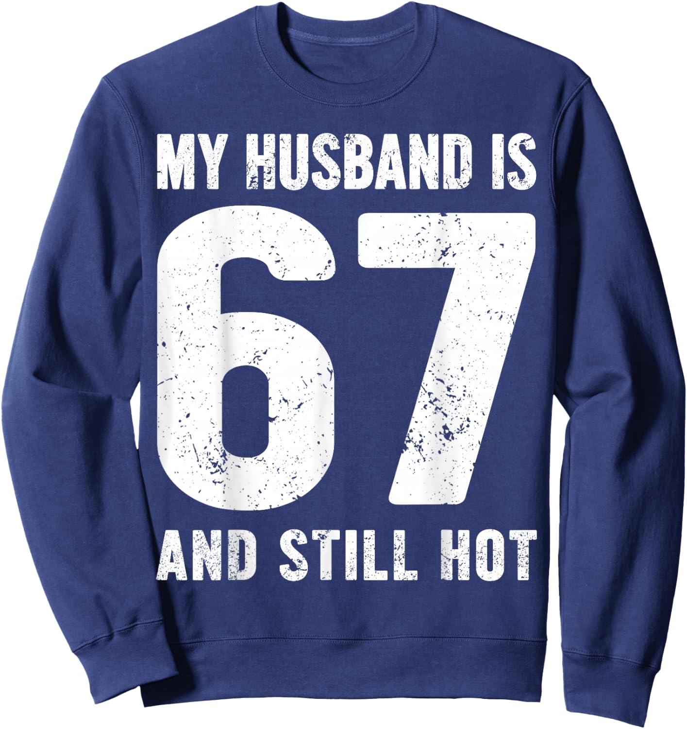 My Husband is 67 and Still Hot 67th Birthday Wife Funny Idea Sweatshirt - Sweatshirt | Navy
