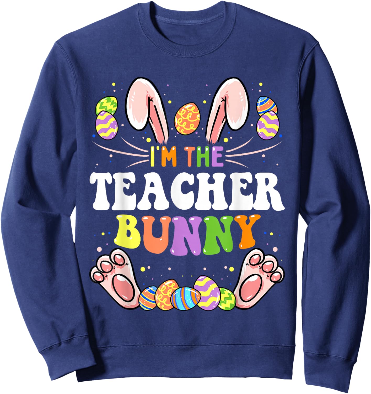 I'm The Teacher Bunny Matching Family Easter Party Sweatshirt - Sweatshirt | Navy