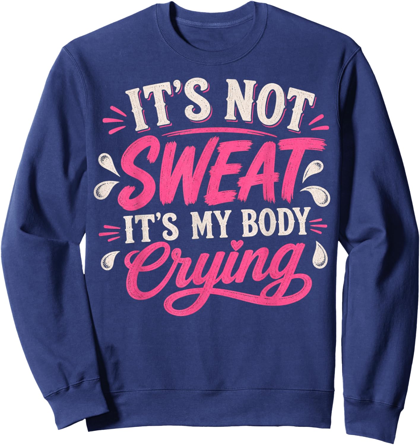 It's Not Sweat It's My Body Crying - Funny Workout Quote Sweatshirt - Sweatshirt | Navy