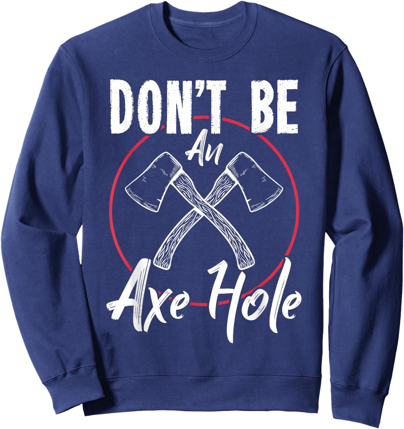 Don't Be An Axe Hole Shirt Ax Axe Throwing Sweatshirt - Sweatshirt | Navy