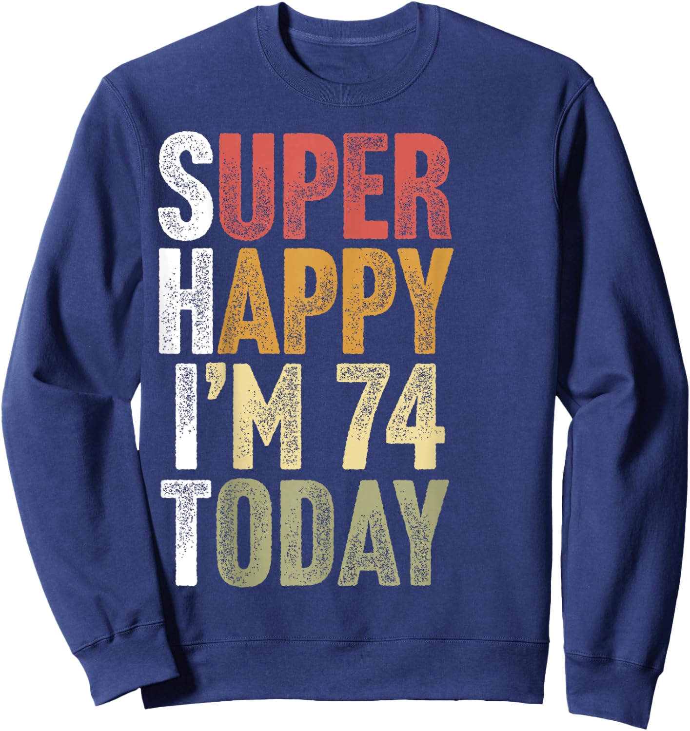 74 Year Old Super Happy I'm 74 Retro Funny 74th Birthday Sweatshirt - Sweatshirt | Navy
