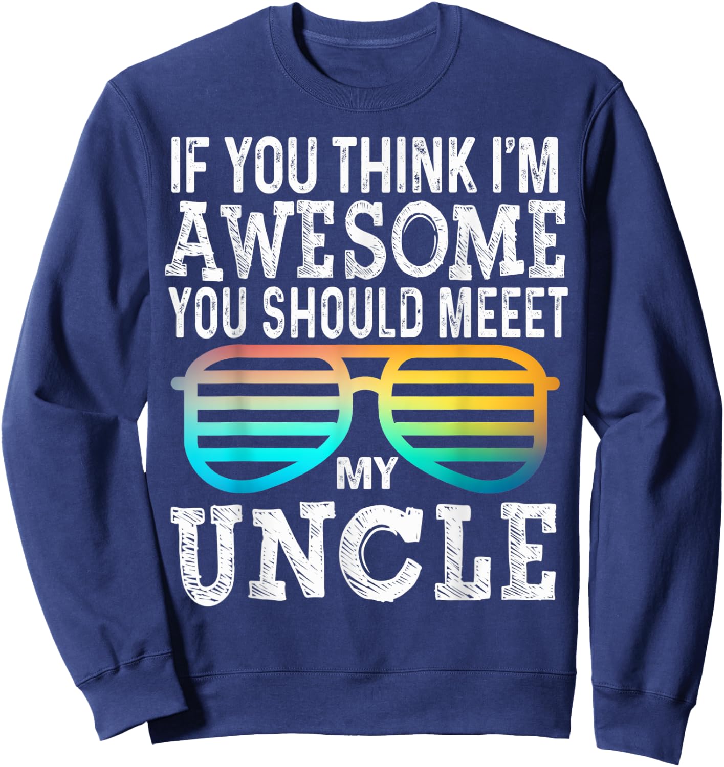 If You Think I'm Awesome You Should Meet My Uncle Family Sweatshirt - Sweatshirt | Navy