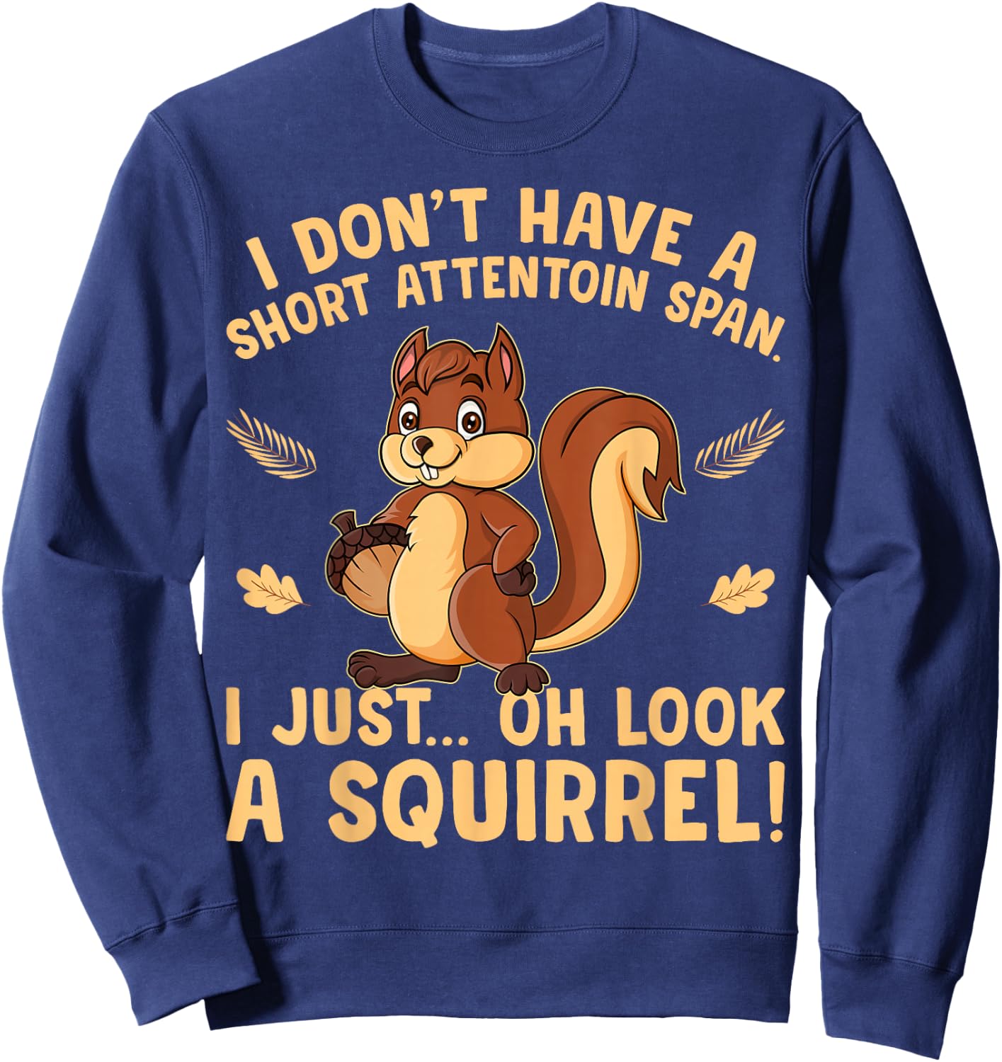 I don't have a short attention span I just oh look Squirrels Sweatshirt - Sweatshirt | Navy