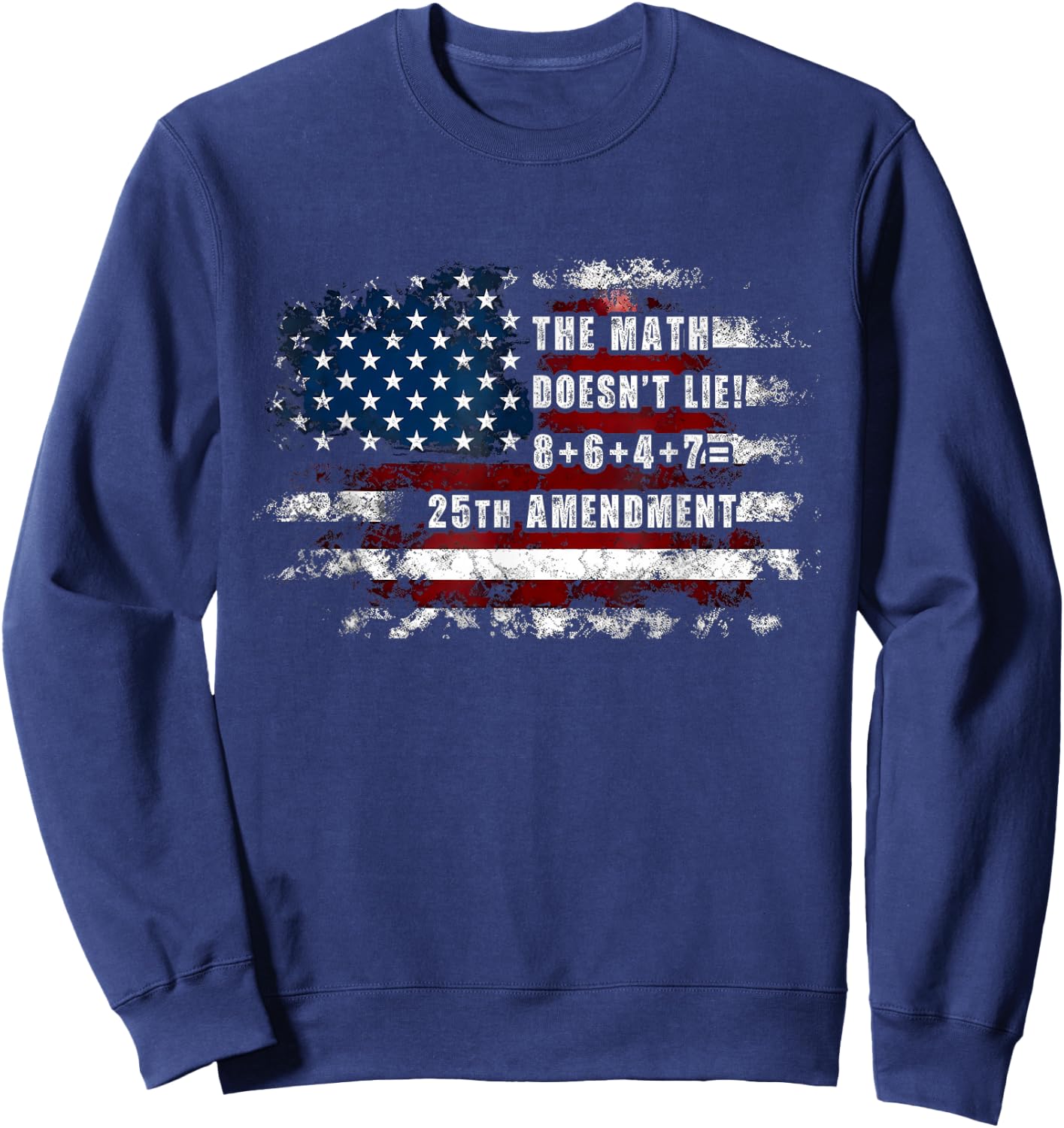 The Math Doesn't Lie! 8+6+4+7= 25th Amendment USA Flag Sweatshirt - Sweatshirt | Navy