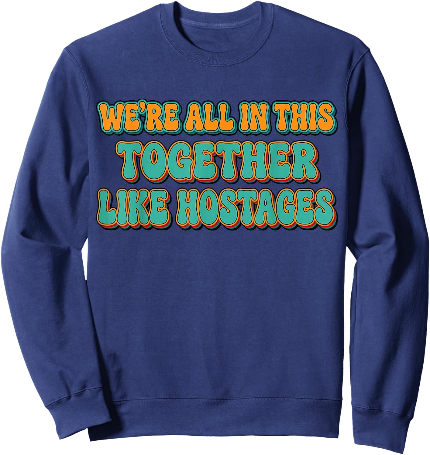 We're All in This Together Like Hostages Funny Saying Groovy Sweatshirt - Sweatshirt | Navy