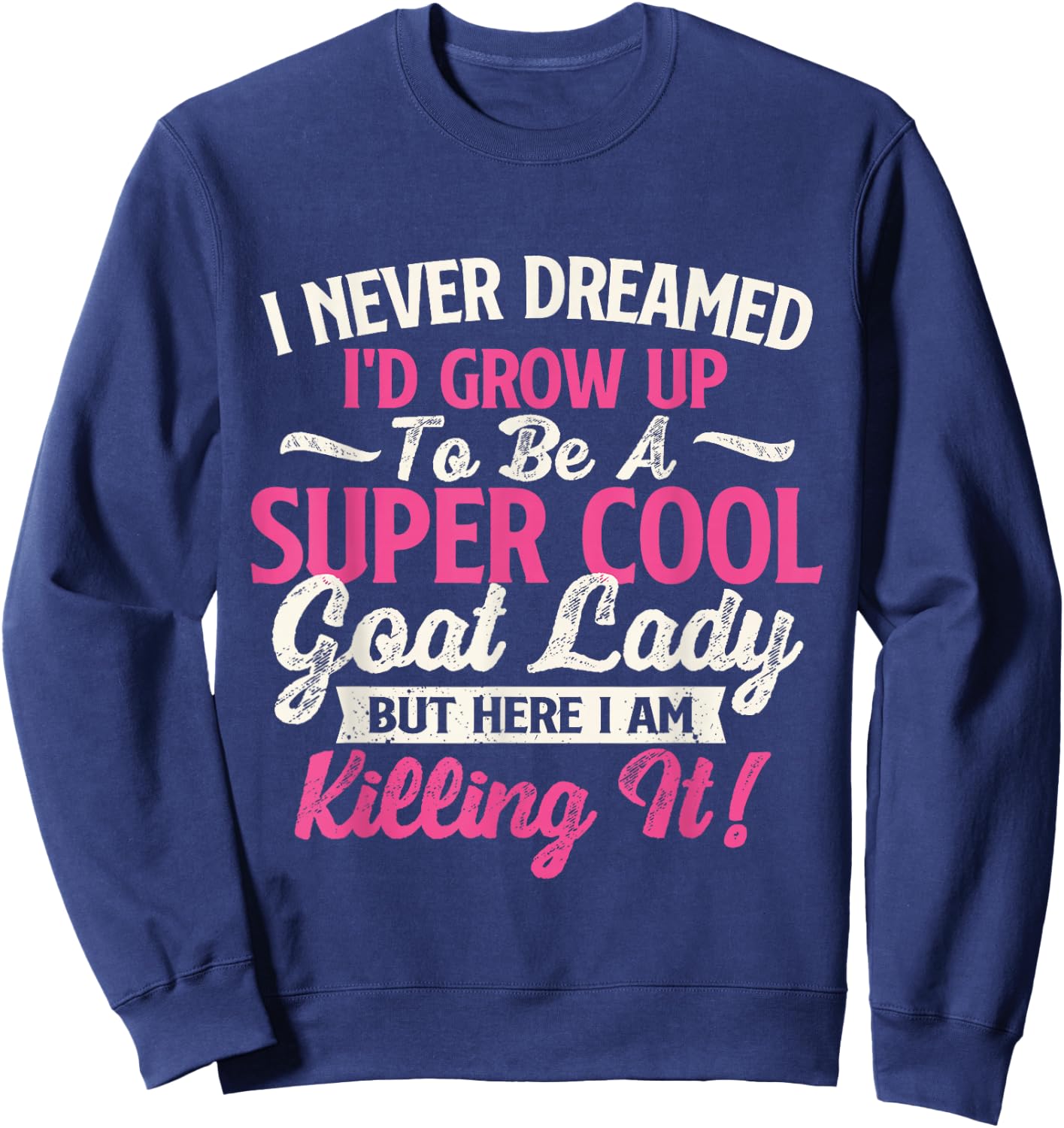 I Never Dreamed I'd Grow Up To Be Cool Goat Lady - Goats Sweatshirt - Sweatshirt | Navy