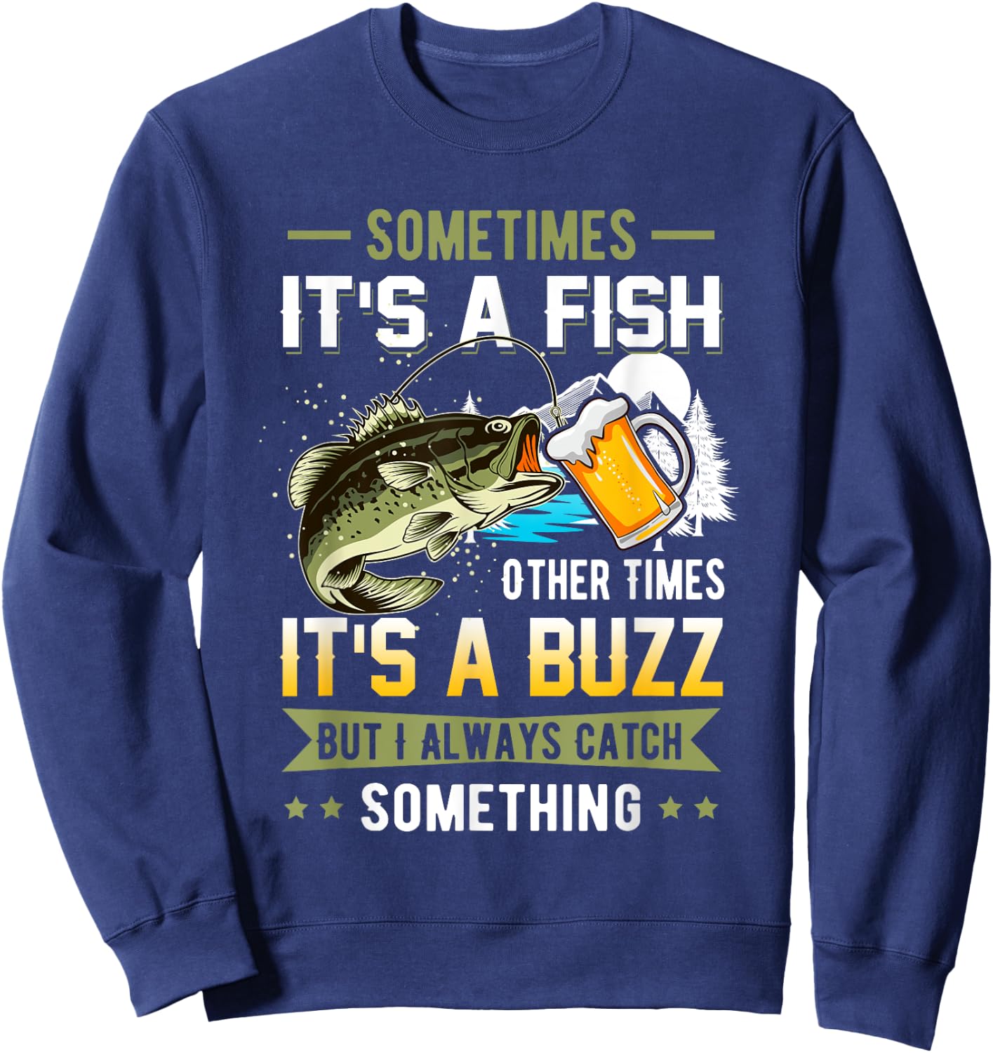 Sometimes Its A Fish Other Times Its A Buzz Catch Something Sweatshirt - Sweatshirt | Navy