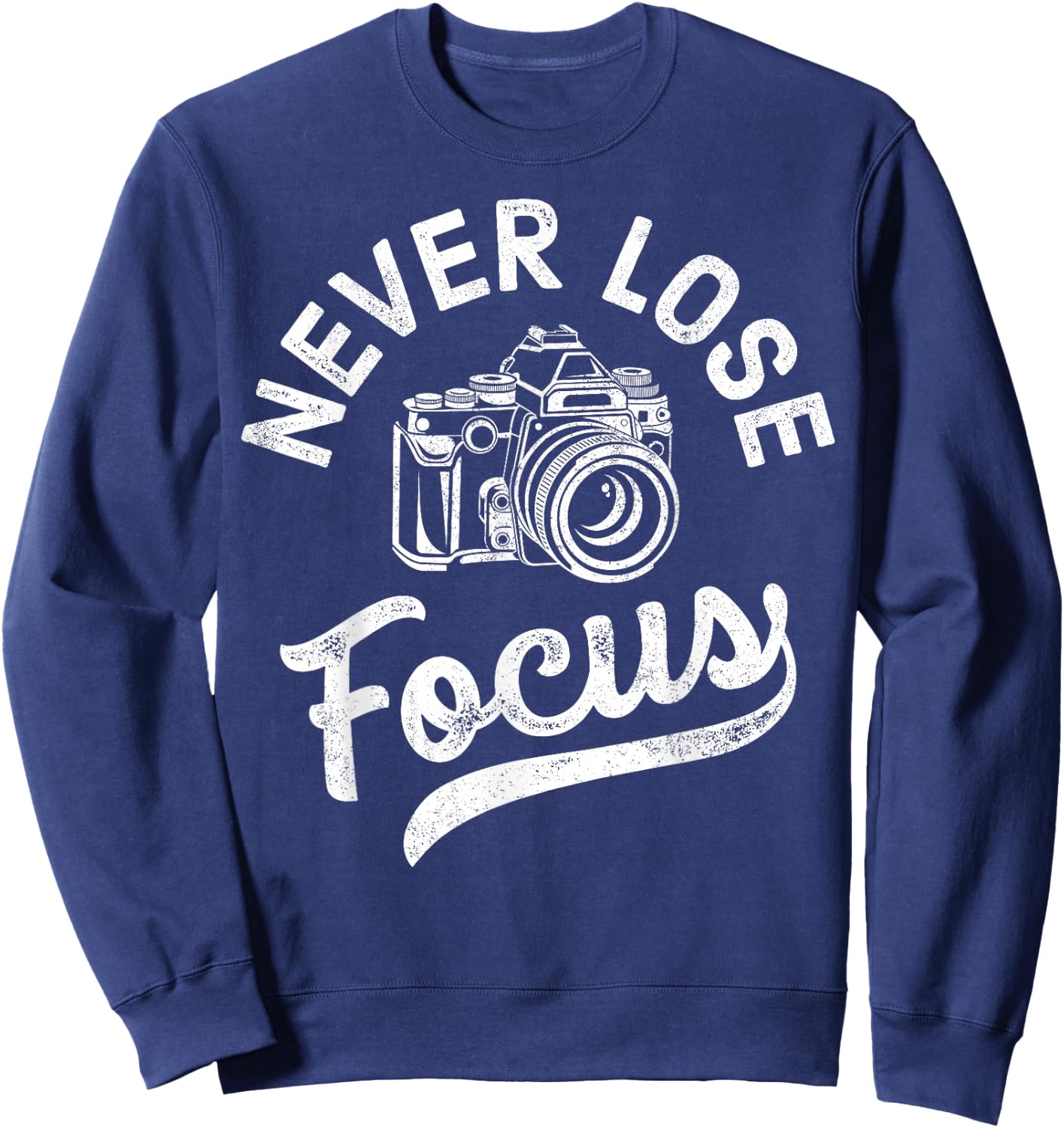 Photography Never Lose Focus Photographer Camera Men Women Sweatshirt - Sweatshirt | Navy