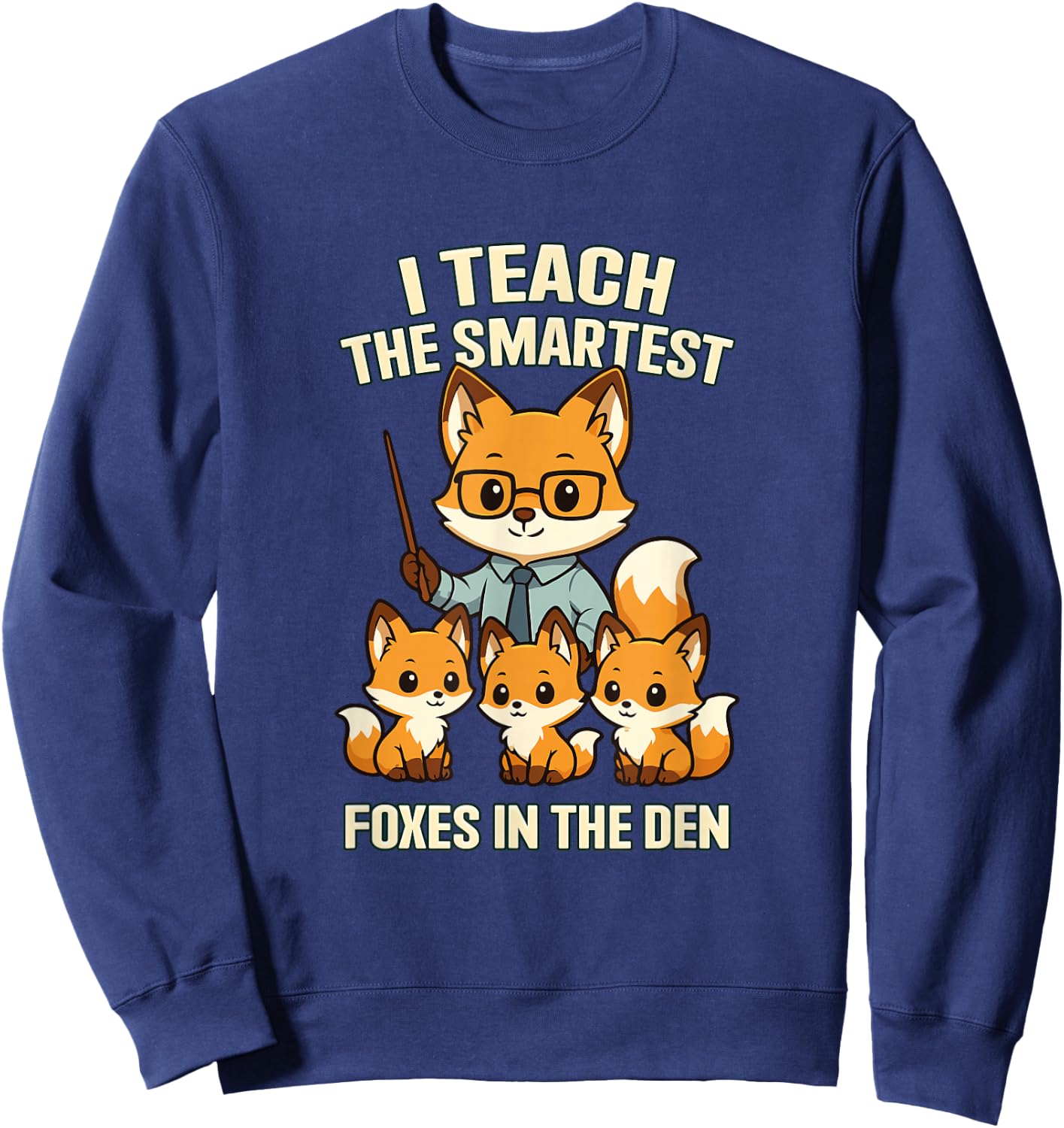 I Teach The Smartest Foxes Funny Teachers Day Sweatshirt - Sweatshirt | Navy