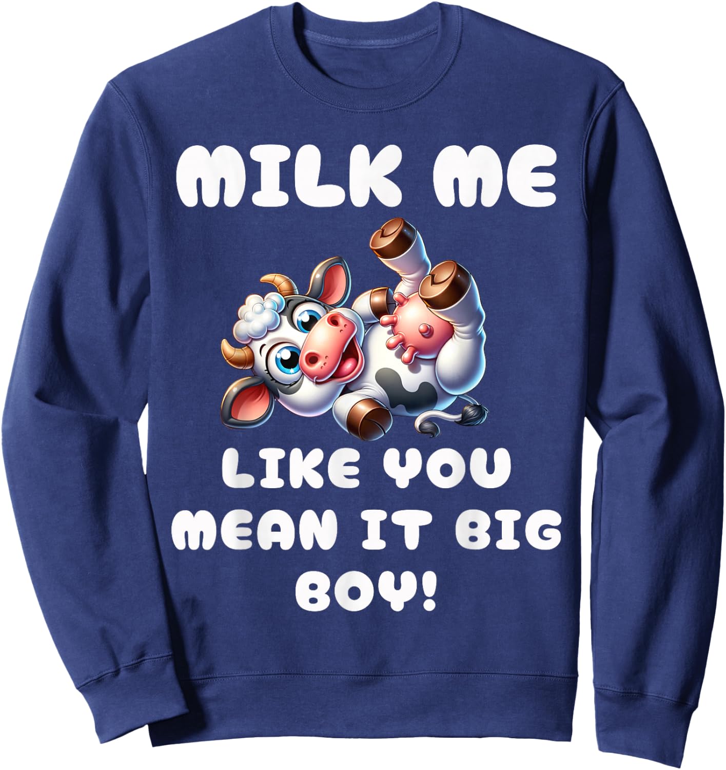 Funny Cow - Milk Me Like You Mean It Big Boy - Hilarious Cow Sweatshirt - Sweatshirt | Navy