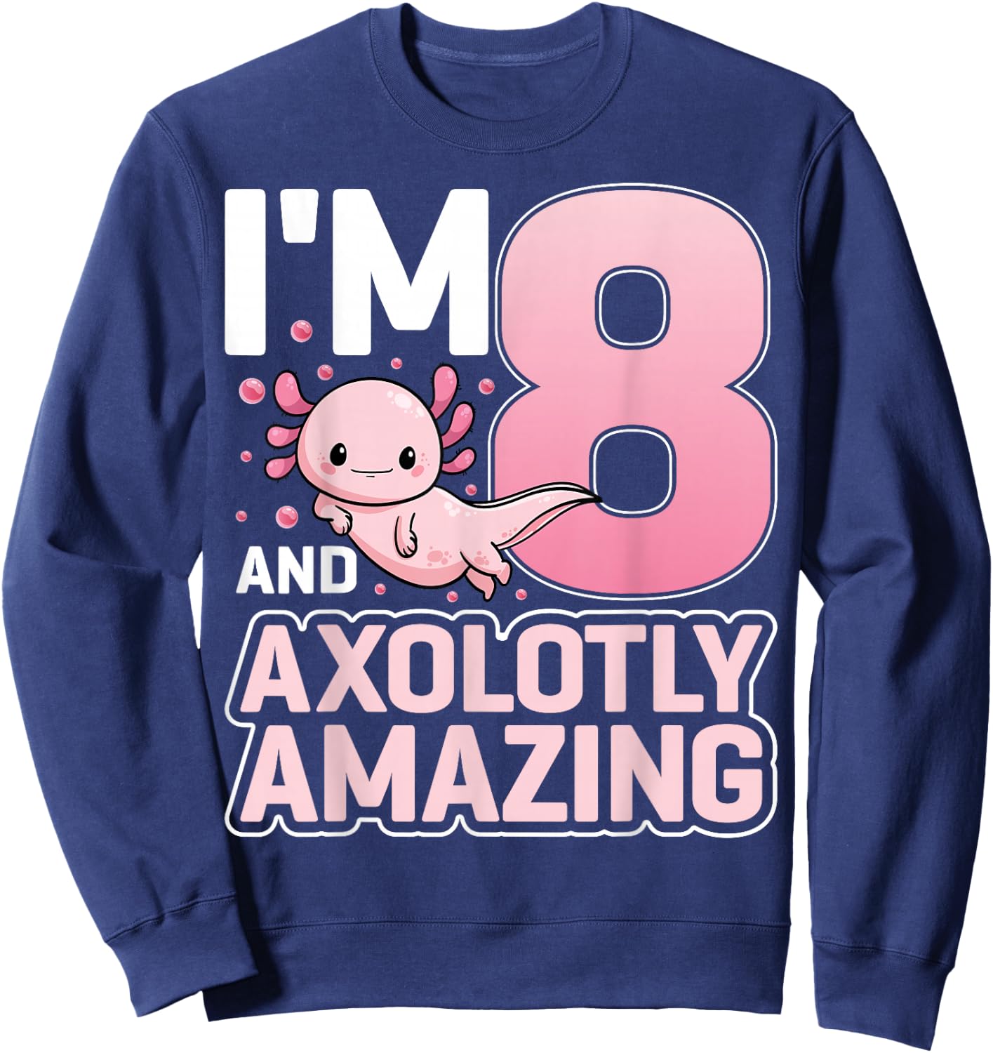 I'm 8 And Axolotly Amazing Axolotl 8 Years Old 8th Birthday Sweatshirt - Sweatshirt | Navy
