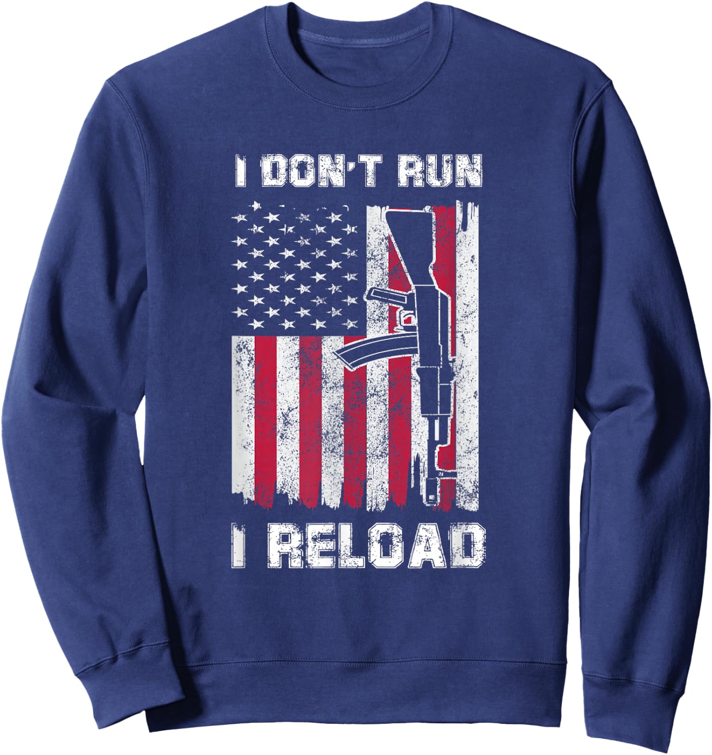 I Don't Run I Reload Gun American Flag Patriots Sweatshirt - Sweatshirt | Navy