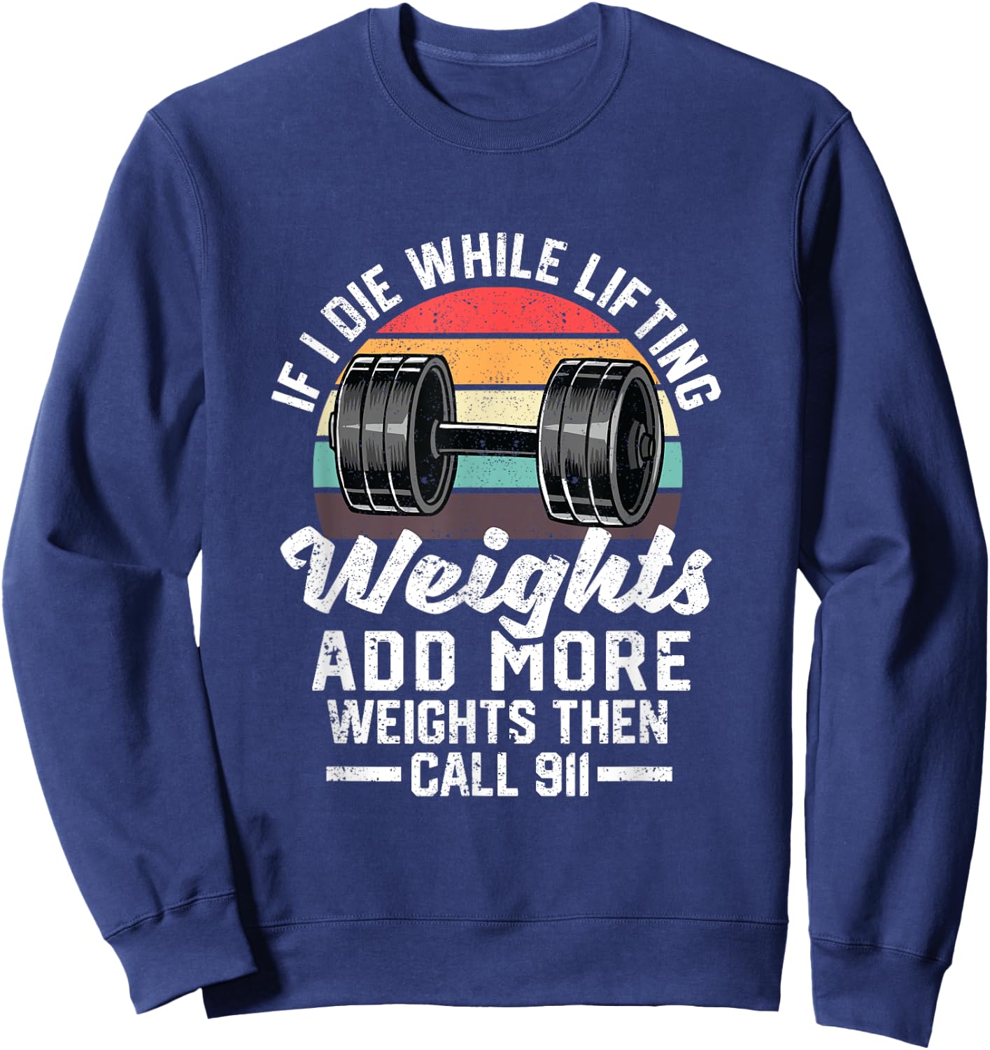 If I Die While Lifting Weights Add More Weights & Call 911 Sweatshirt - Sweatshirt | Navy