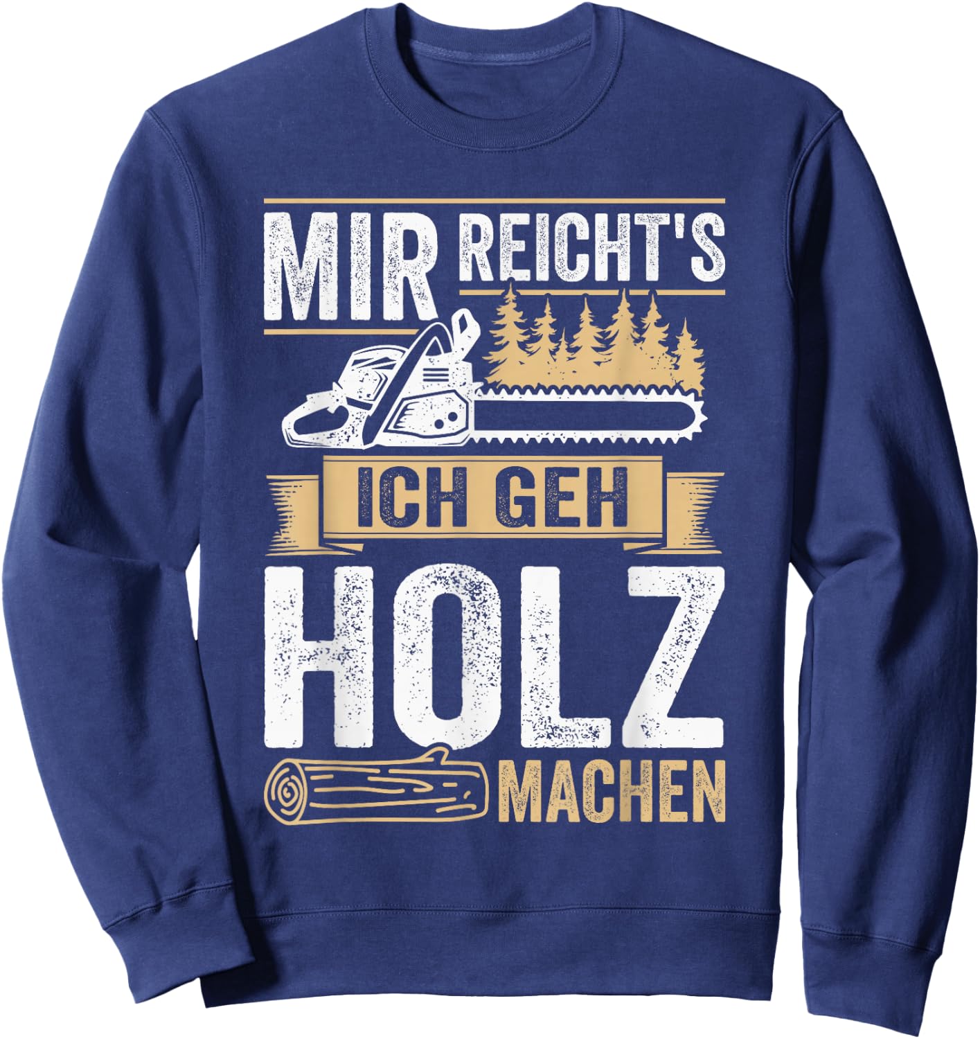 with German Text "Mir reichts ich geh Holz machen" [Mir reichts ich geh Holz, black Sweatshirt - Sweatshirt | Navy