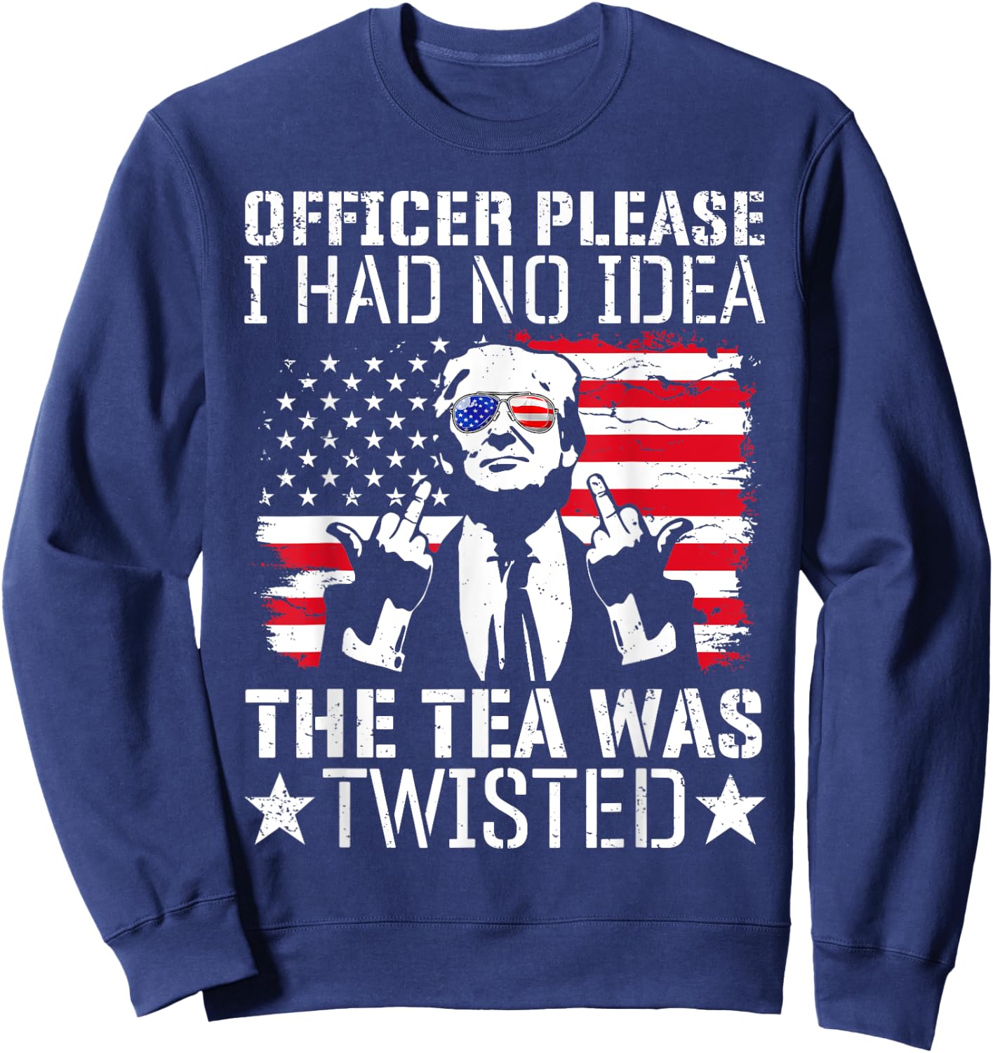 Officer Please I Had No Idea The Tea Twisted Usa Flag Trump Women Men Sweatshirt - Sweatshirt | Navy