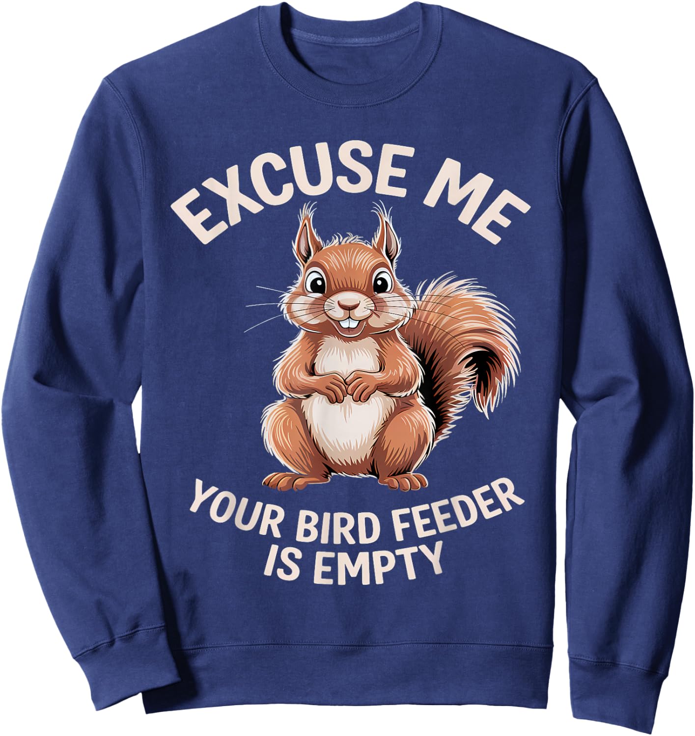 Funny Squirrel Animal - Excuse Me Your Birdfeeder Is Empty Sweatshirt - Sweatshirt | Navy