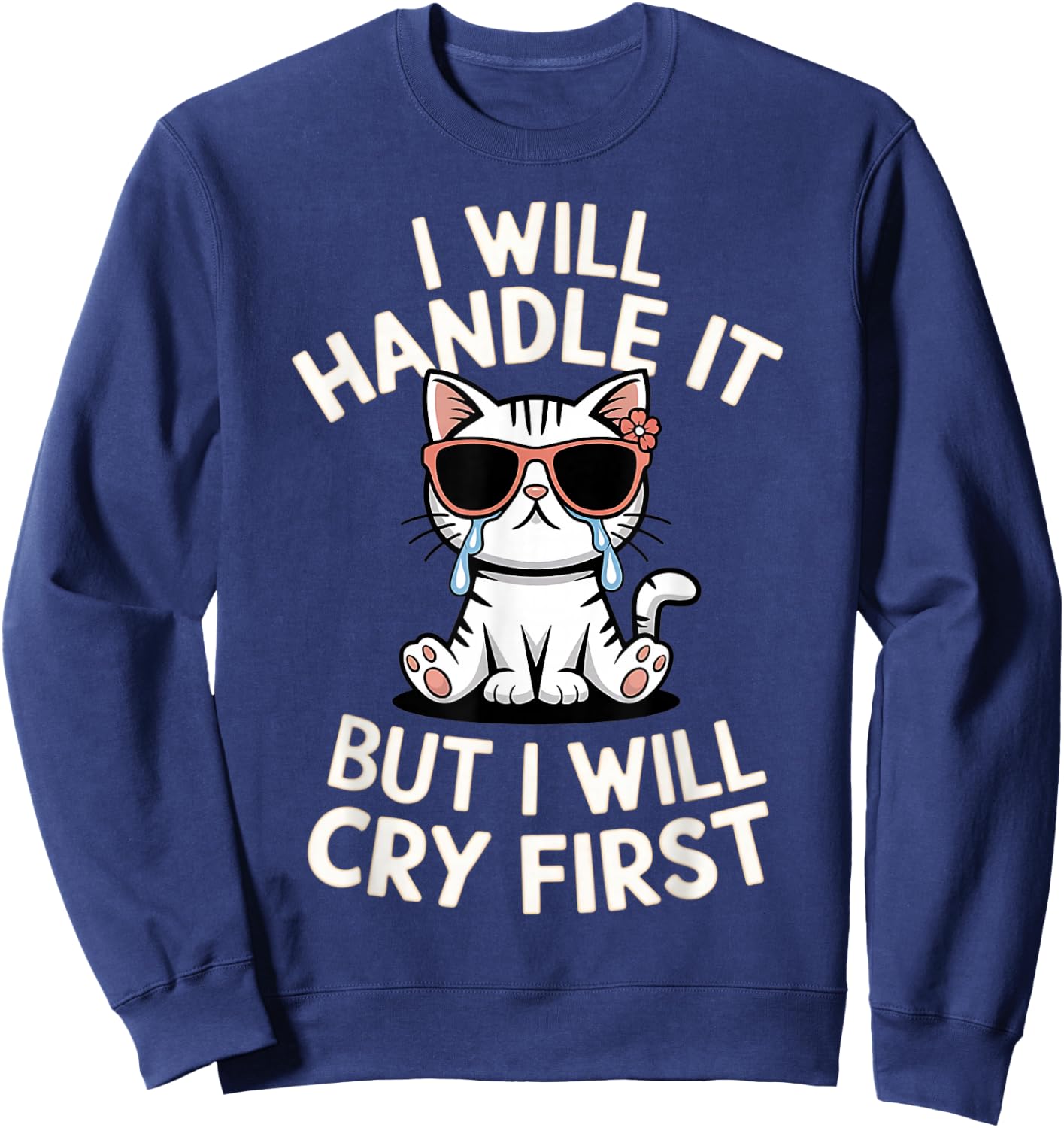 Funny Cat I Will Handle It But I Will Cry First Meme Graphic Sweatshirt - Sweatshirt | Navy
