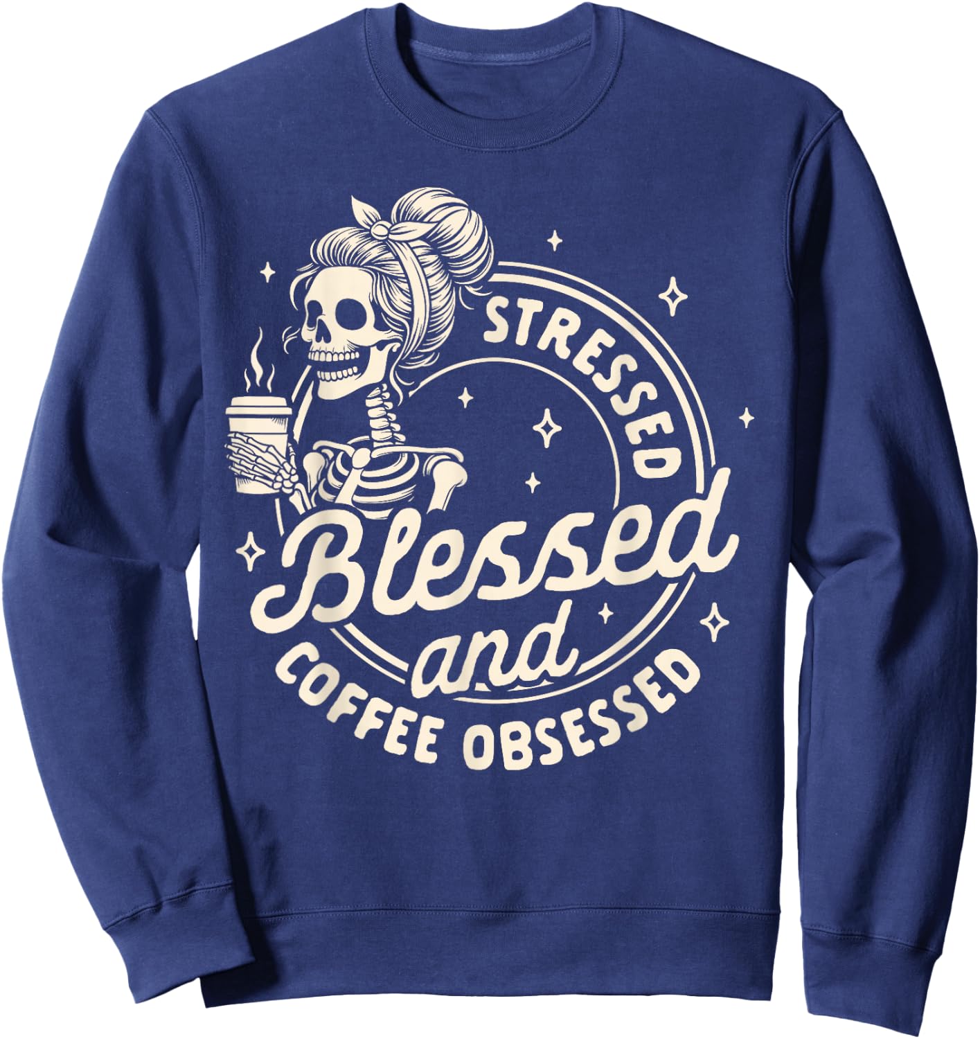 Coffee Lover Caffeine Stressed Blessed & Coffee Obsessed Sweatshirt - Sweatshirt | Navy