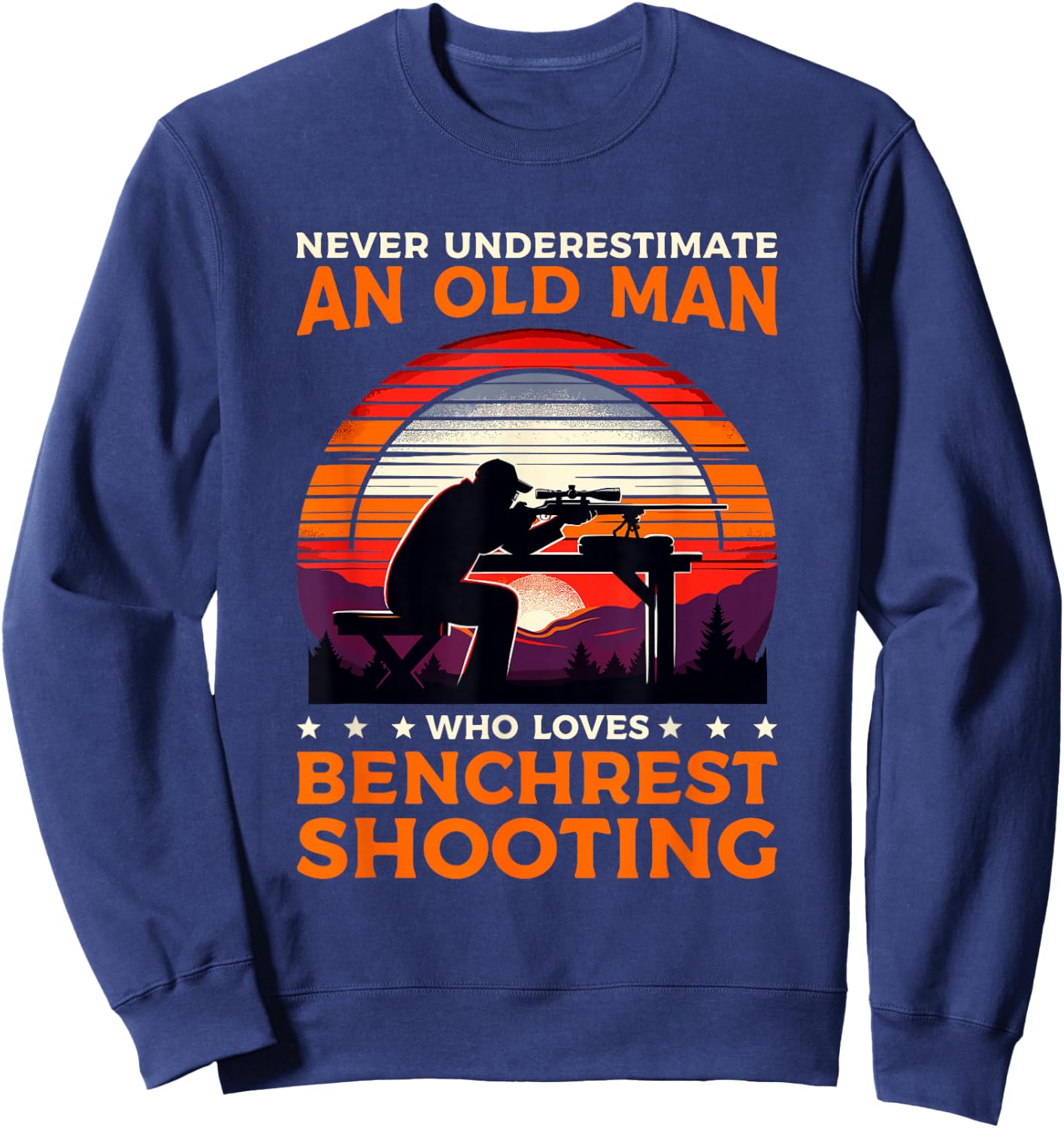 Never Underestimate An Old Man Who Loves Benchrest Shooting Sweatshirt - Sweatshirt | Navy