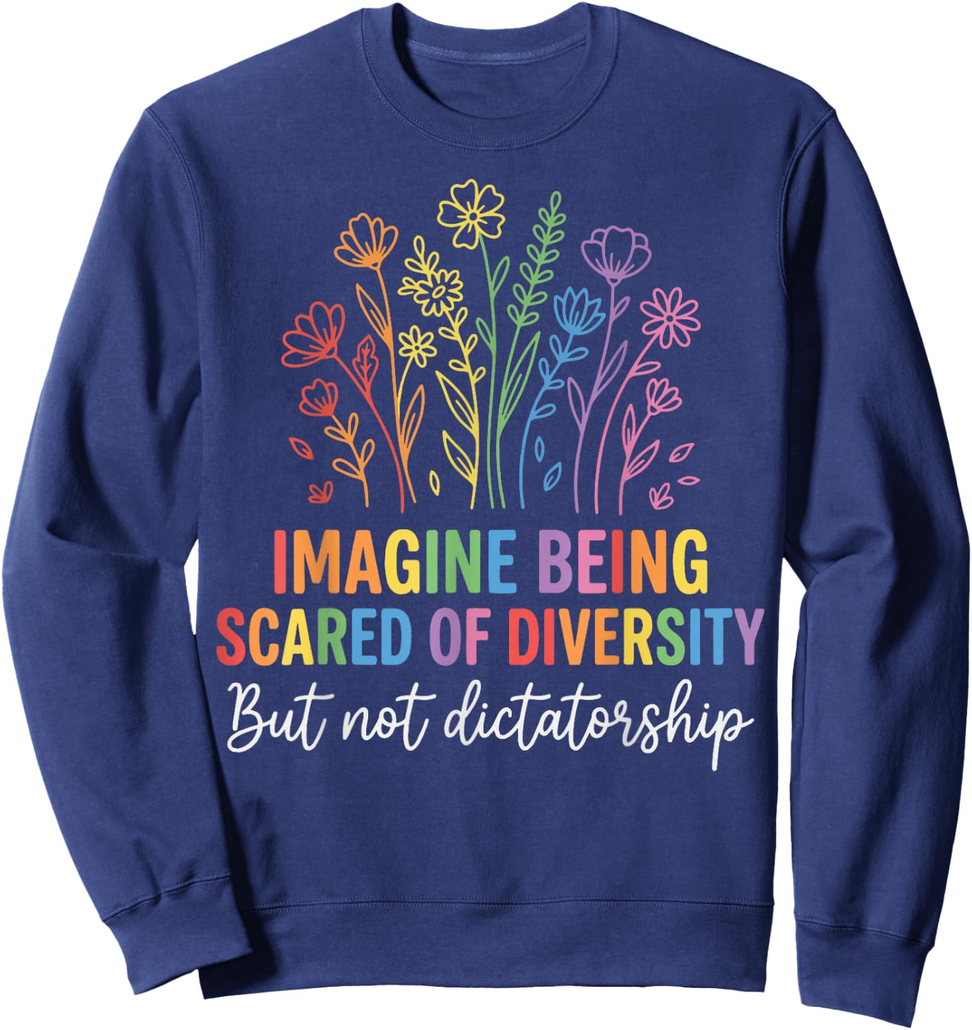 Imagine Being Scared of Diversity But Not Dictatorship Sweatshirt - Sweatshirt | Navy