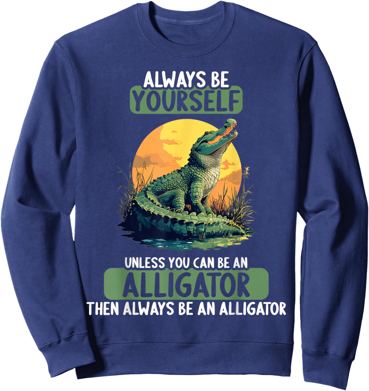 Always be yourself unless you can be an Alligator Sweatshirt - Sweatshirt | Navy