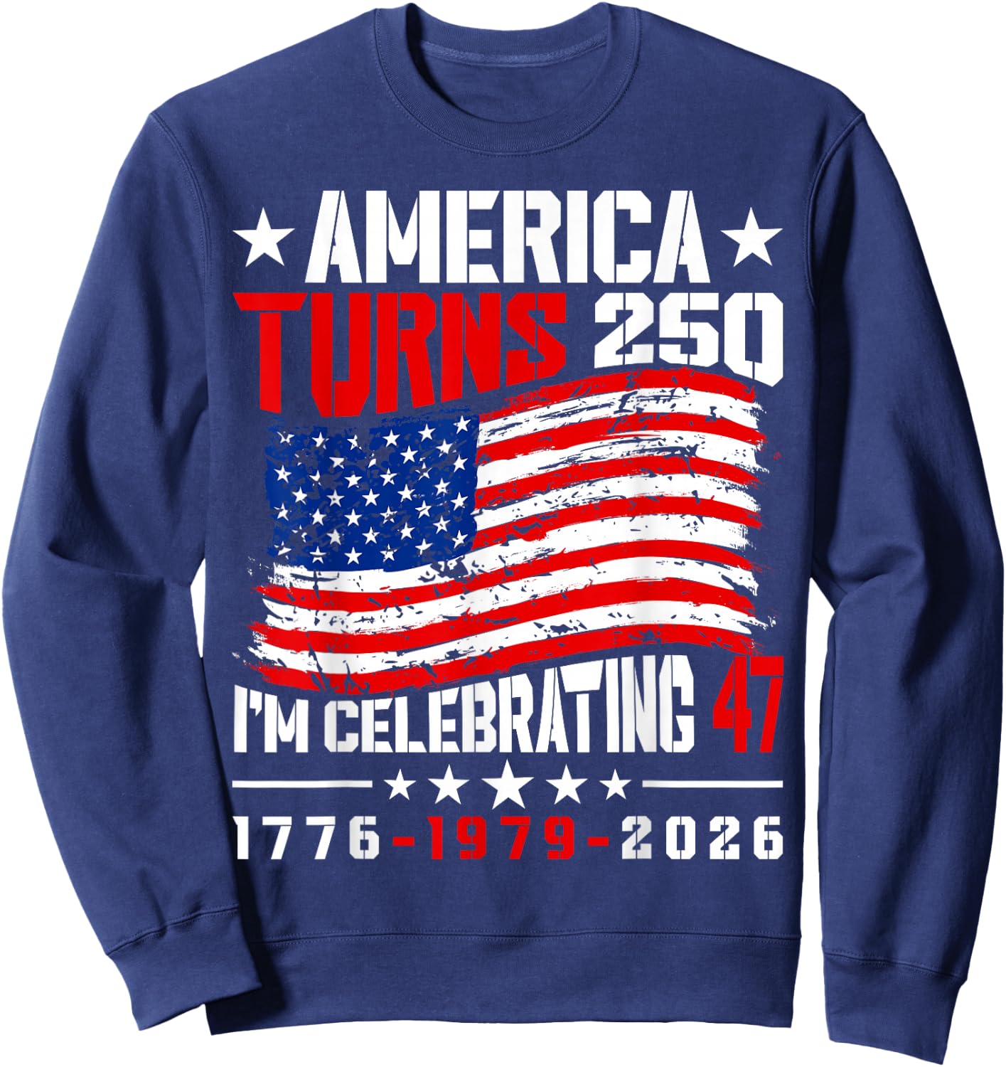 America Turns 250 I'm Celebrating 47th Birthday USA Flag Sweatshirt - Sweatshirt | Navy