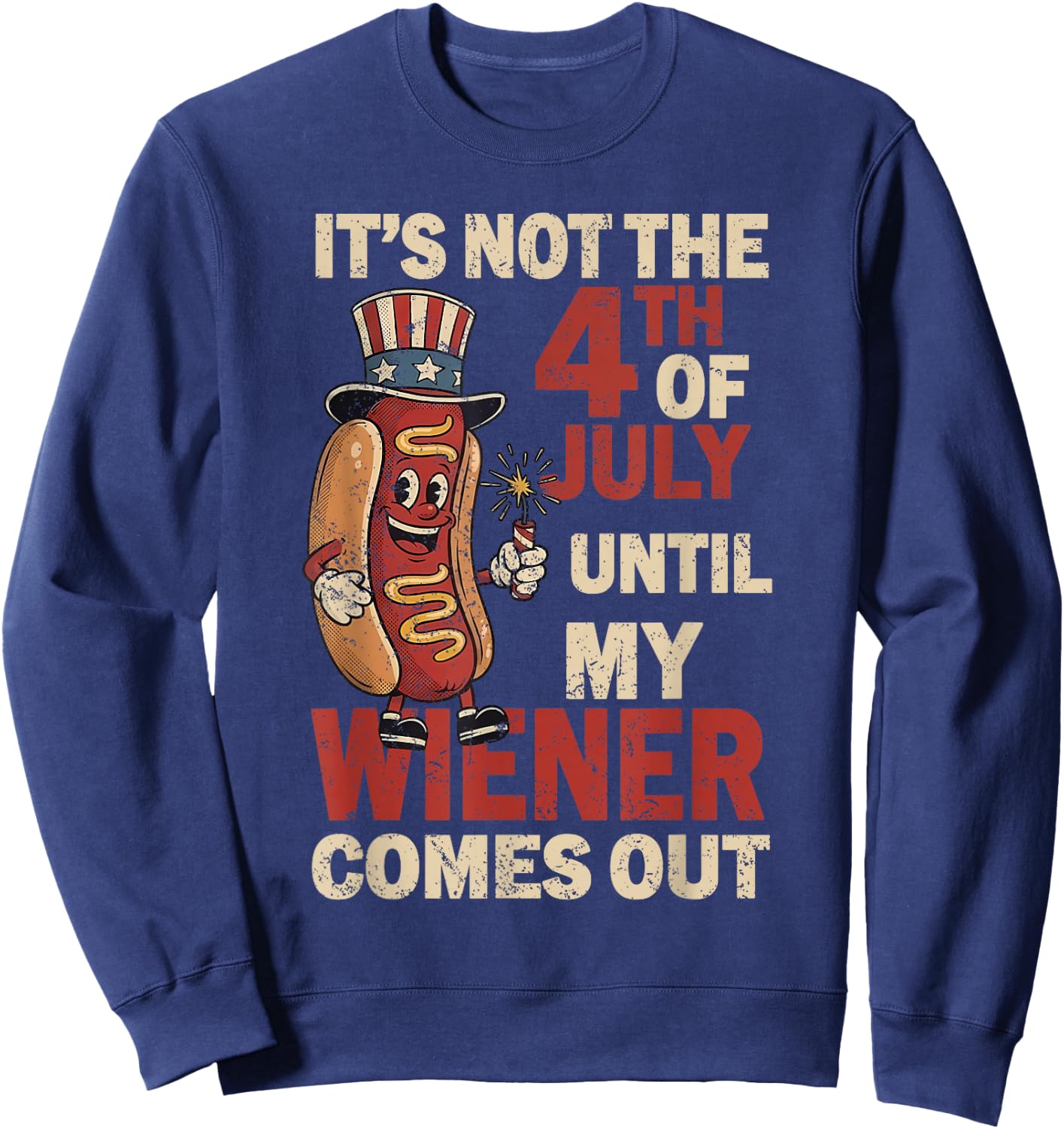 It's Not The 4th of July Until My Wiener Comes Out Patriotic Sweatshirt - Sweatshirt | Navy