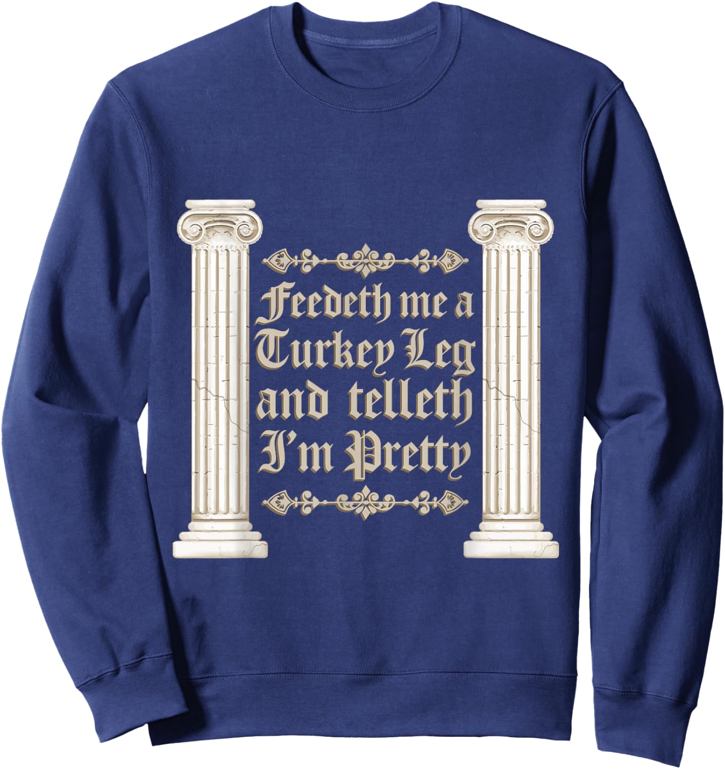 Renaissance Faire Feedeth Me A Turkey Leg Festival Medieval Sweatshirt - Sweatshirt | Navy