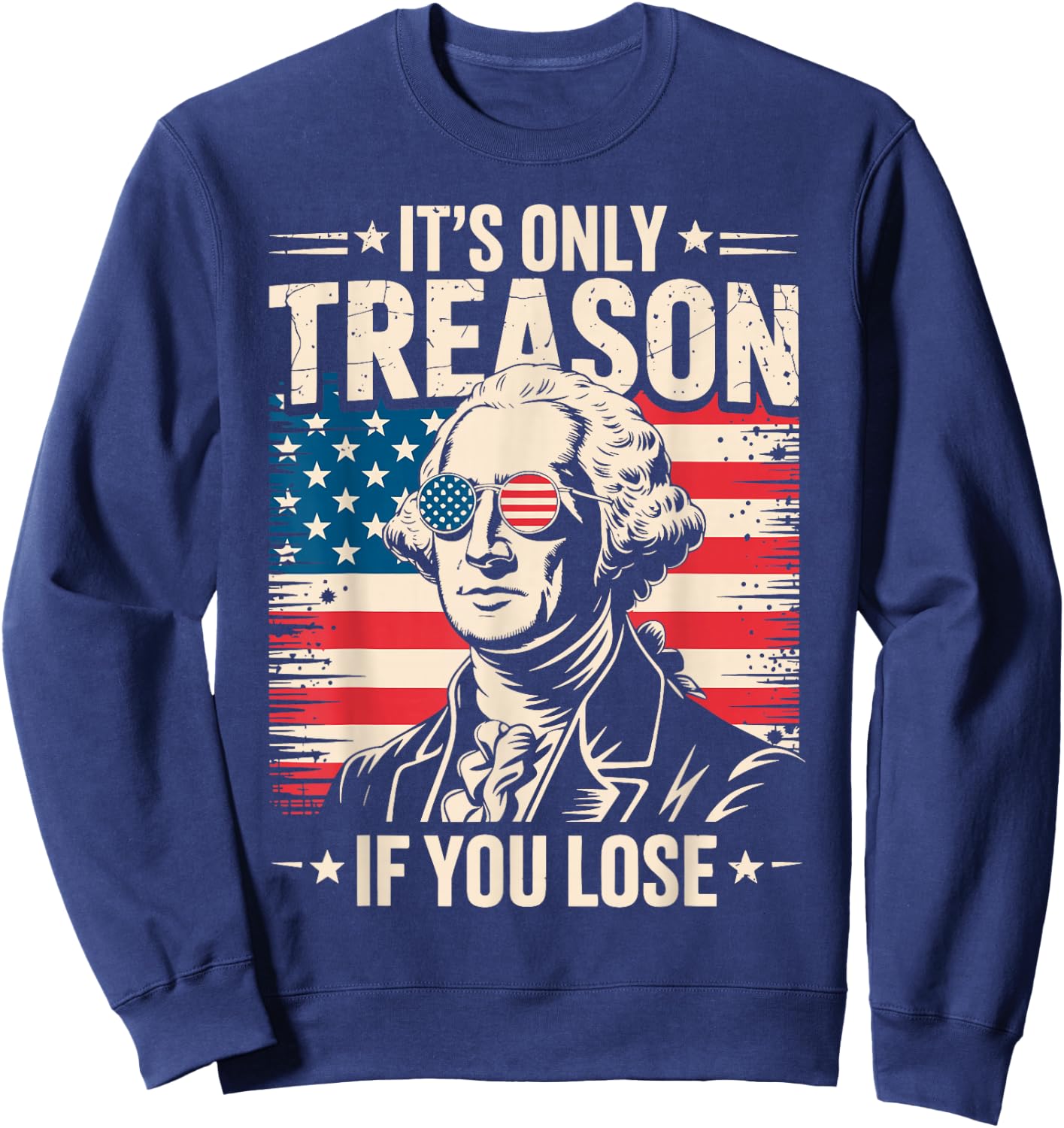 It's Only Treason If You Lose George Washington 4th of July Sweatshirt - Sweatshirt | Navy