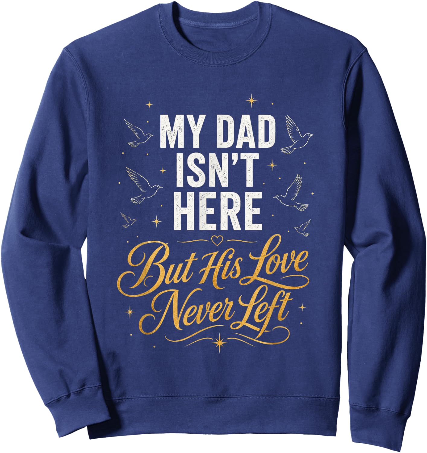 My Dad Isn't Here But His Love Never Left Memorial Sweatshirt - Sweatshirt | Navy