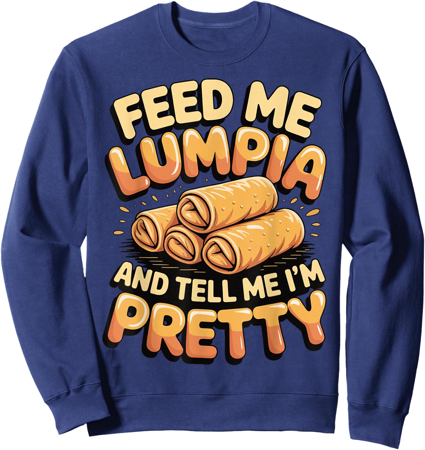 Feed Me Lumpia and Tell Me I'm Pretty Sweatshirt - Sweatshirt | Navy