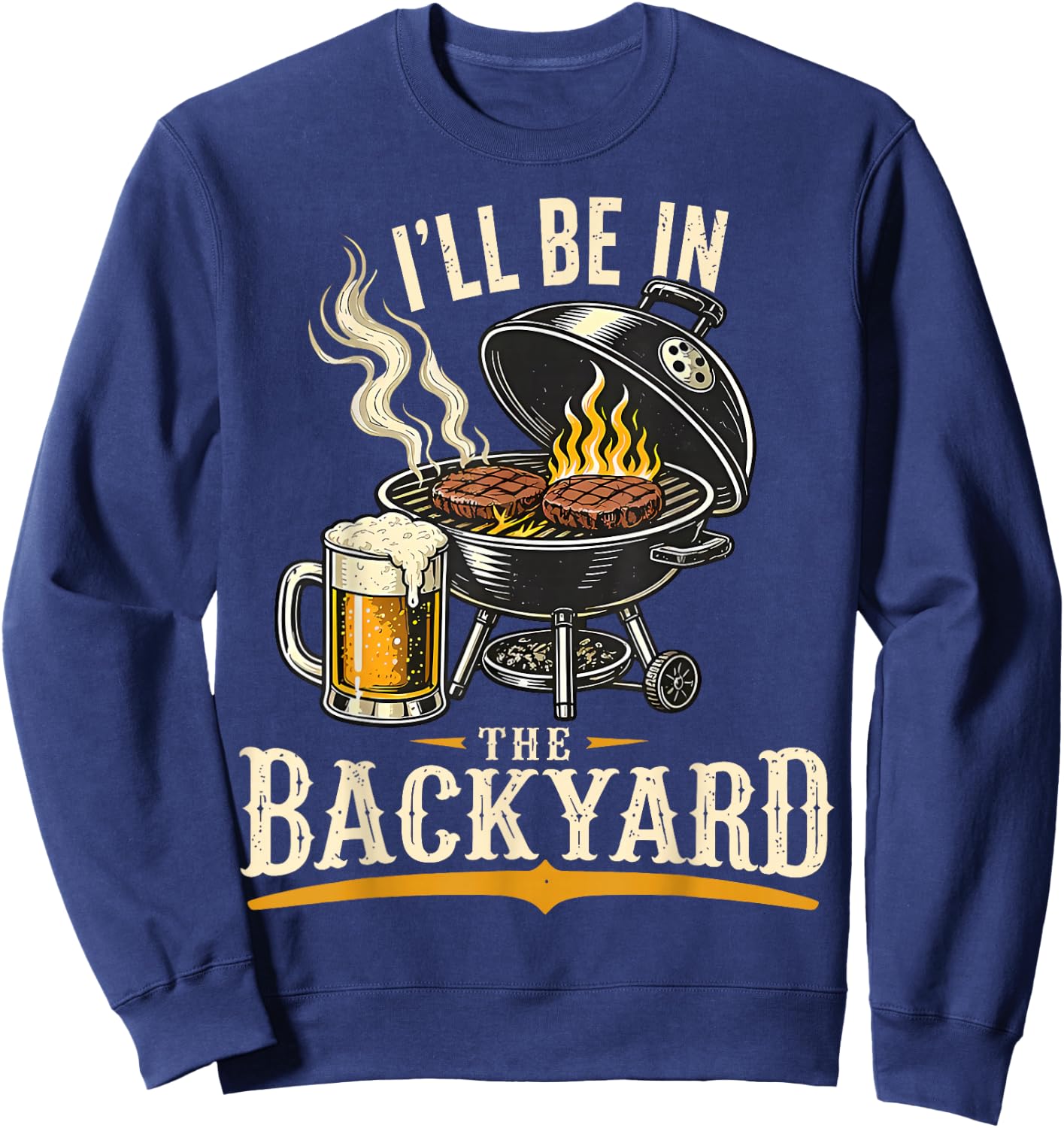 I'll Be in The Backyard Funny BBQ Grill Dad Father's Day Sweatshirt - Sweatshirt | Navy