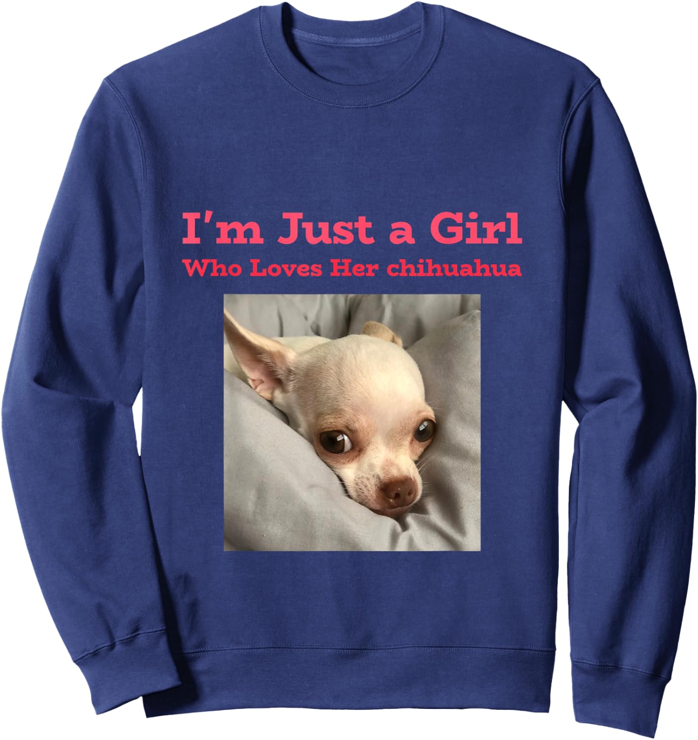 I'm just a girl who loves her chihuahua Sweatshirt - Sweatshirt | Navy