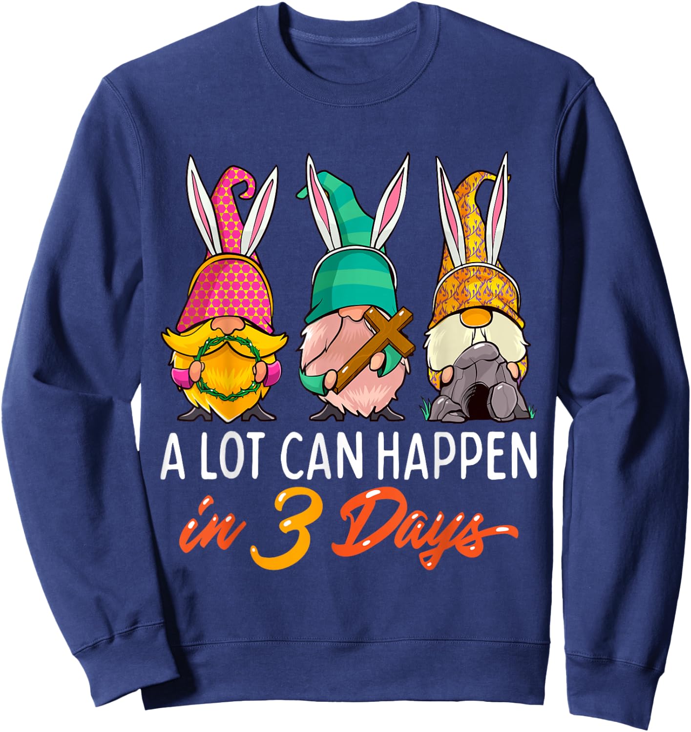 Christian Easter Day A Lot Can Happen In 3 Days Gnome Sweatshirt - Sweatshirt | Navy