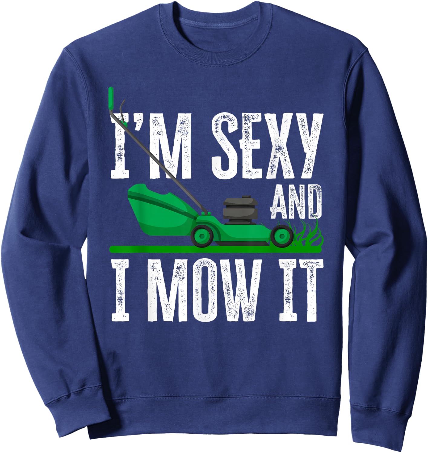 I'm Sexy And I Mow It Funny Lawn Mower Gardener Landscaper Sweatshirt - Sweatshirt | Navy