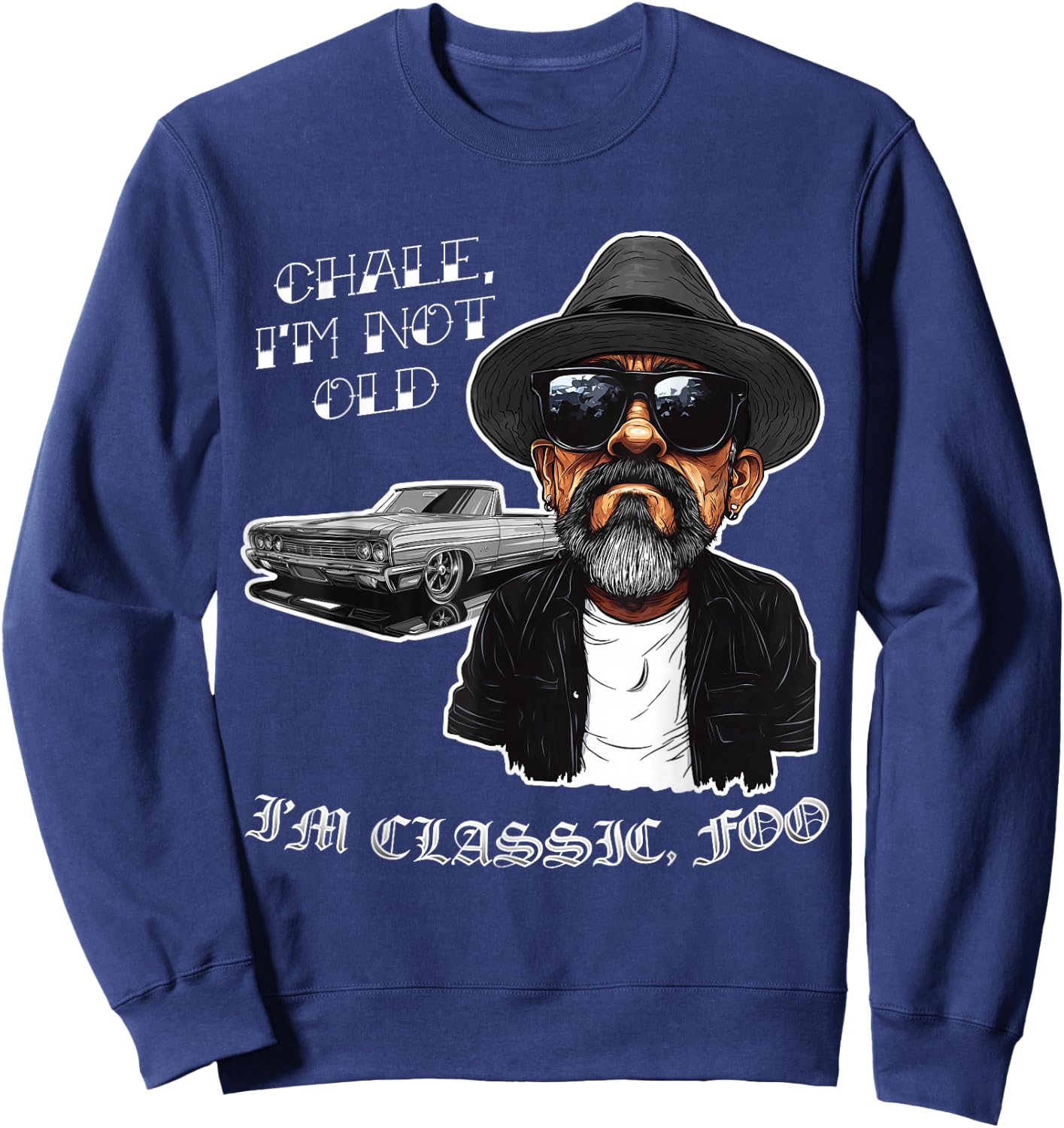 Chale I'm Not Old I'm Classic Foo Funny Cholo Lowrider Sweatshirt - Sweatshirt | Navy