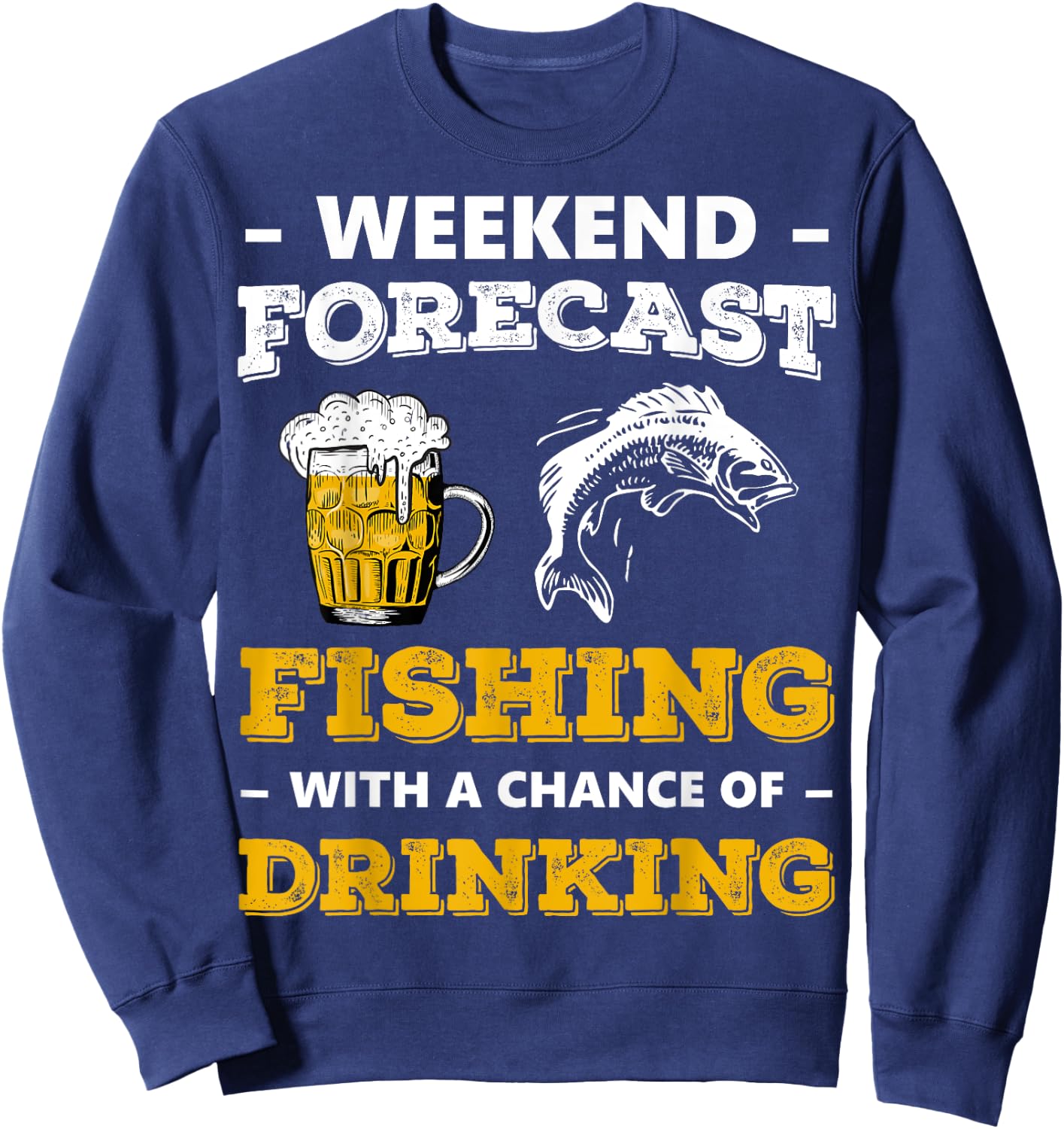 Weekend Forecast Fishing With A Chance Of Drinking Beer Sweatshirt - Sweatshirt | Navy